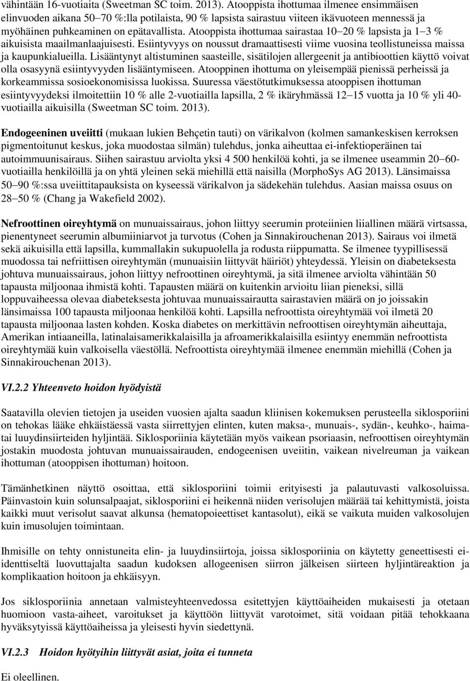 Atooppista ihottumaa sairastaa 10 20 % lapsista ja 1 3 % aikuisista maailmanlaajuisesti. Esiintyvyys on noussut dramaattisesti viime vuosina teollistuneissa maissa ja kaupunkialueilla.