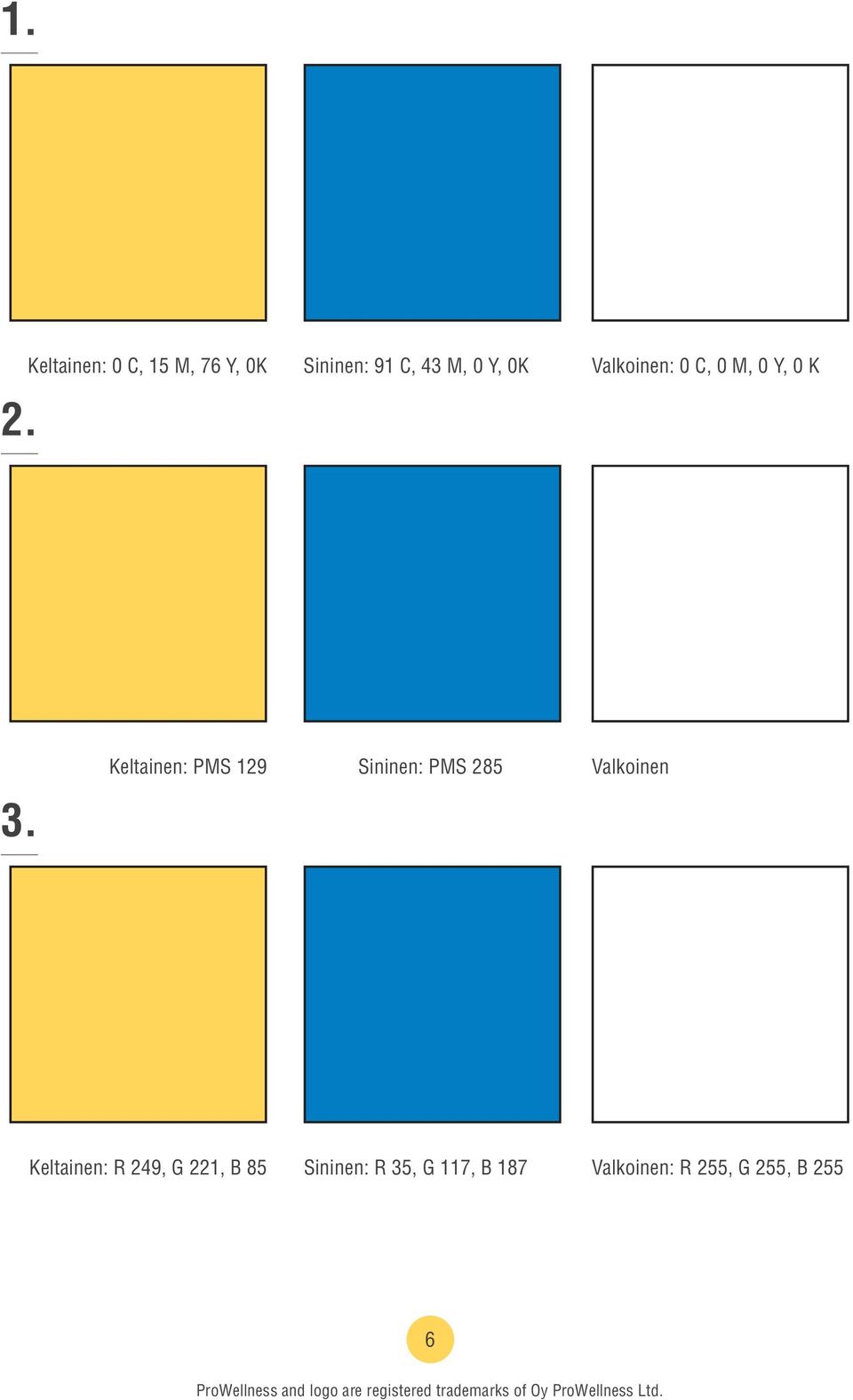 Sininen: PMS 285 Valkoinen Keltainen: R 249, G 221, B 85