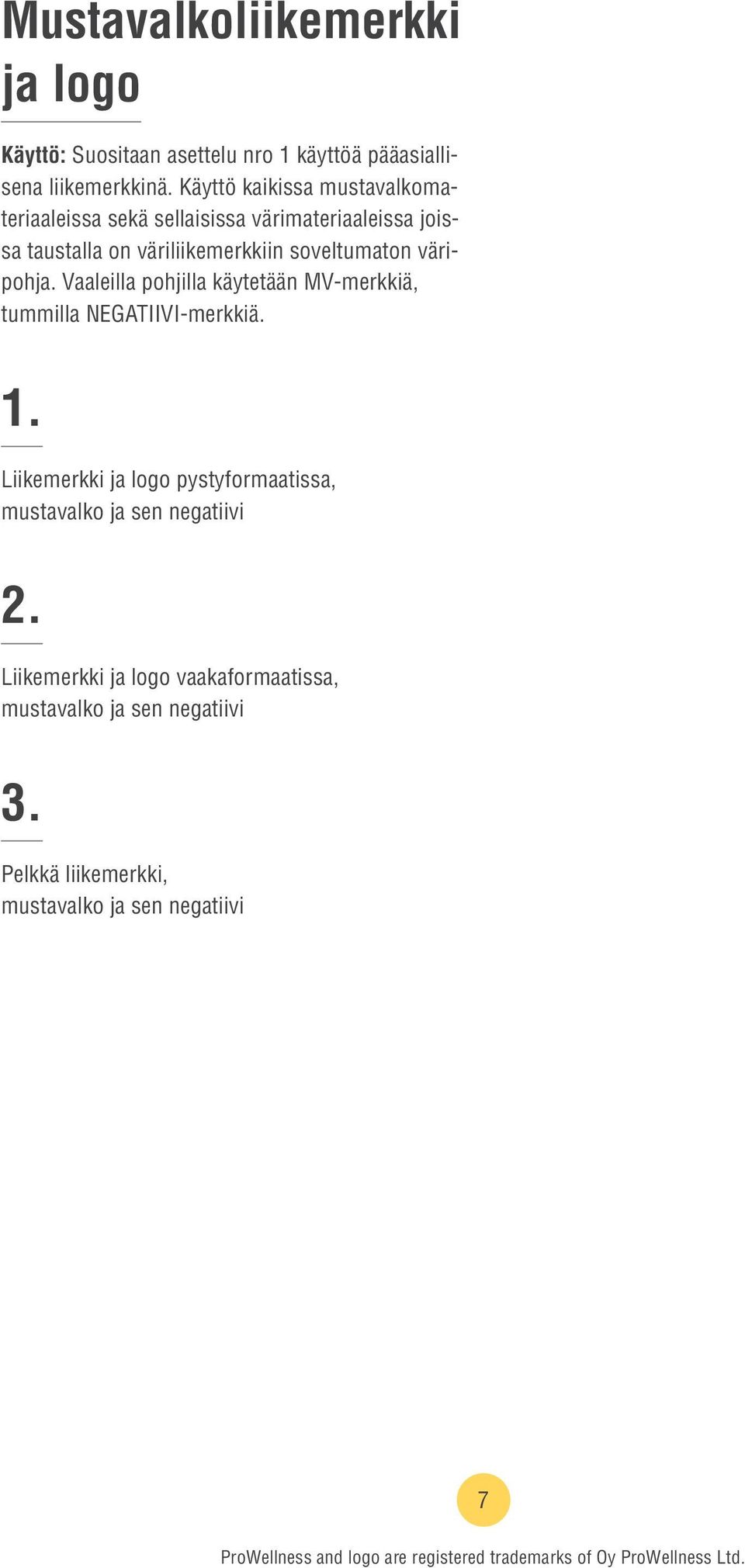 soveltumaton väripohja. Vaaleilla pohjilla käytetään MV-merkkiä, tummilla NEGATIIVI-merkkiä. 1.