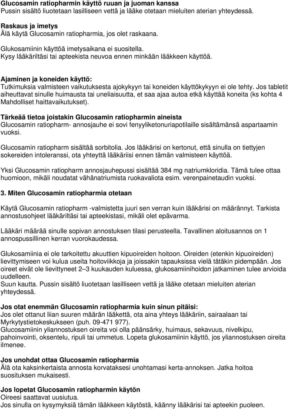 Ajaminen ja koneiden käyttö: Tutkimuksia valmisteen vaikutuksesta ajokykyyn tai koneiden käyttökykyyn ei ole tehty.