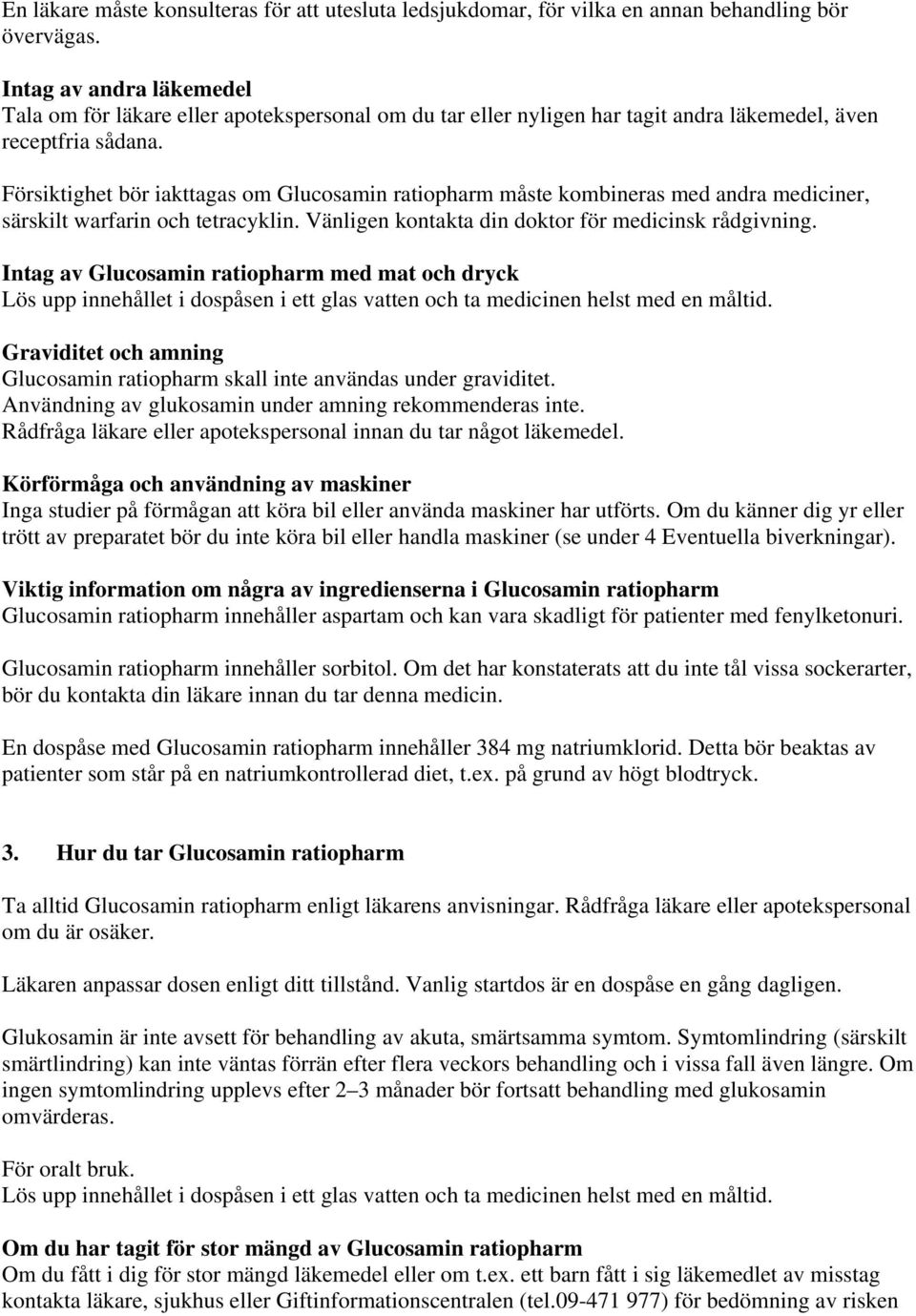 Försiktighet bör iakttagas om Glucosamin ratiopharm måste kombineras med andra mediciner, särskilt warfarin och tetracyklin. Vänligen kontakta din doktor för medicinsk rådgivning.