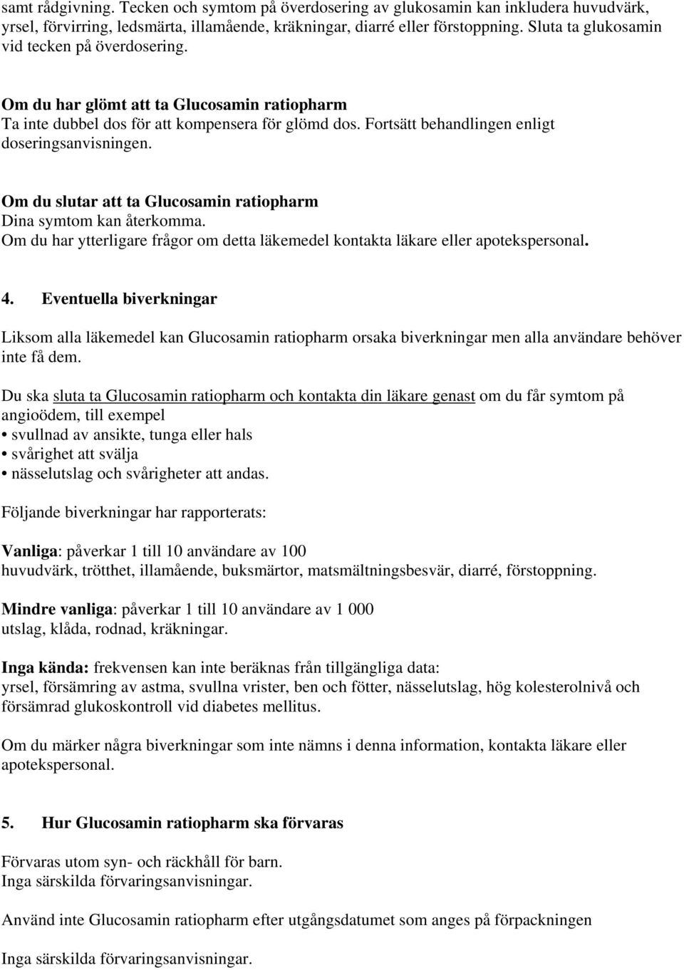 Om du slutar att ta Glucosamin ratiopharm Dina symtom kan återkomma. Om du har ytterligare frågor om detta läkemedel kontakta läkare eller apotekspersonal. 4.