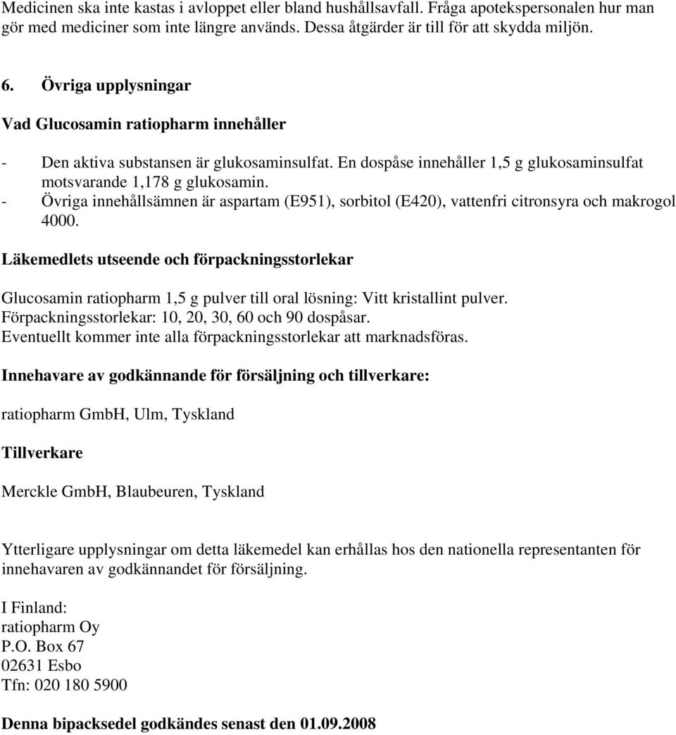 - Övriga innehållsämnen är aspartam (E951), sorbitol (E420), vattenfri citronsyra och makrogol 4000.