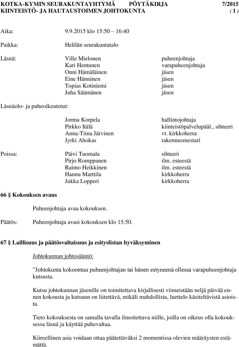 Säämänen jäsen Läsnäolo- ja puheoikeutetut: Jorma Korpela Pirkko Itälä Anna-Tiina Järvinen Jyrki Ahokas hallintojohtaja kiinteistöpalvelupääl., sihteeri vt.