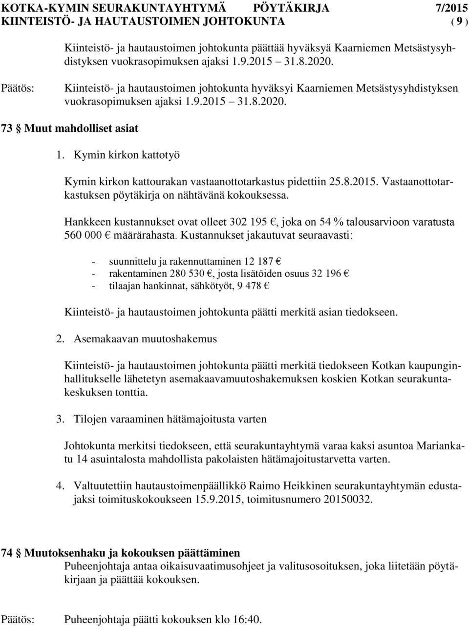 Kymin kirkon kattotyö Kymin kirkon kattourakan vastaanottotarkastus pidettiin 25.8.2015. Vastaanottotarkastuksen pöytäkirja on nähtävänä kokouksessa.