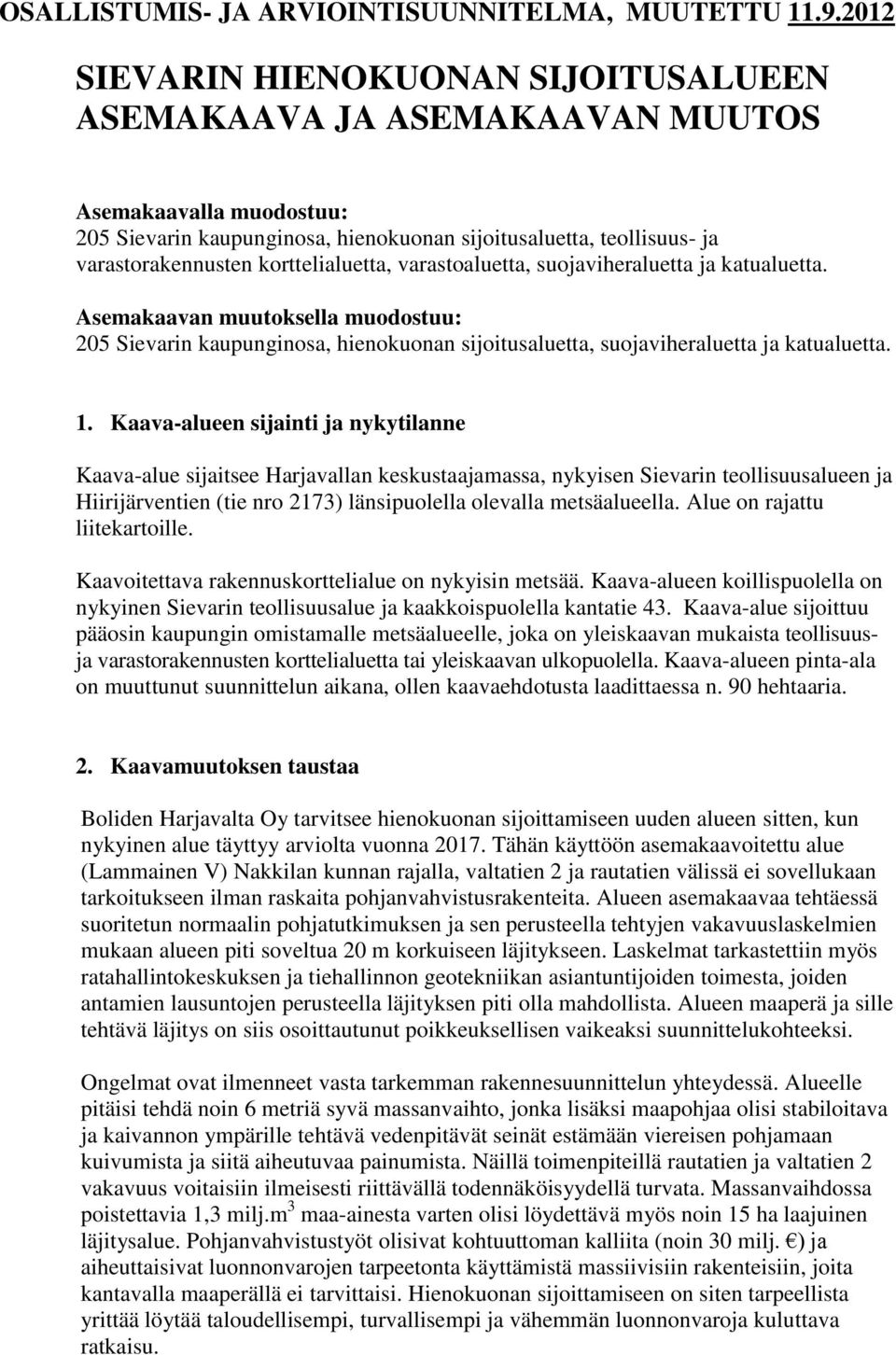 korttelialuetta, varastoaluetta, suojaviheraluetta ja katualuetta. Asemakaavan muutoksella muodostuu: 205 Sievarin kaupunginosa, hienokuonan sijoitusaluetta, suojaviheraluetta ja katualuetta. 1.