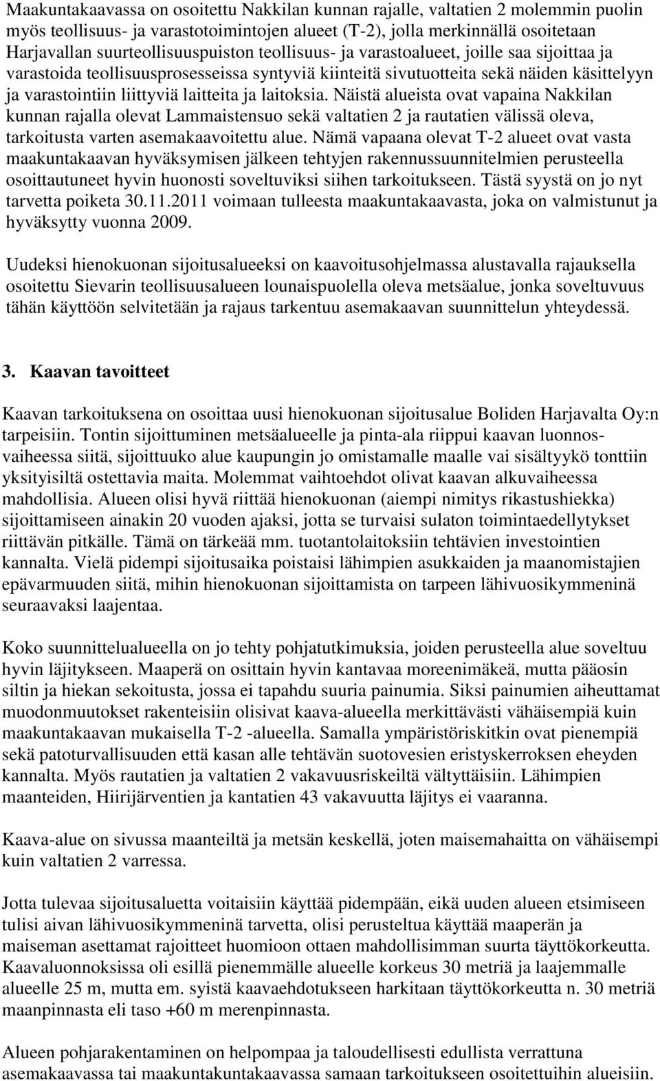 Näistä alueista ovat vapaina Nakkilan kunnan rajalla olevat Lammaistensuo sekä valtatien 2 ja rautatien välissä oleva, tarkoitusta varten asemakaavoitettu alue.