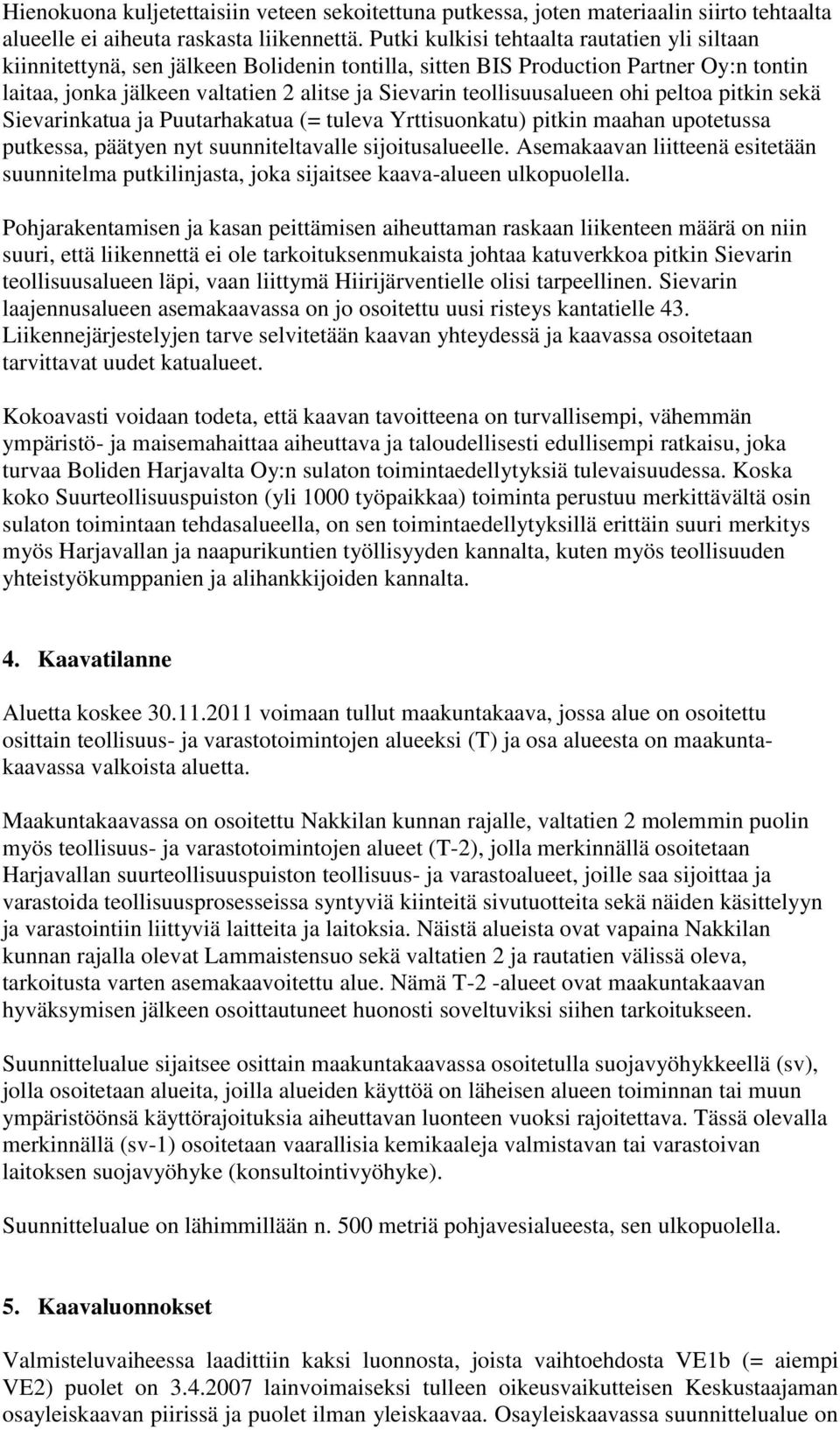 teollisuusalueen ohi peltoa pitkin sekä Sievarinkatua ja Puutarhakatua (= tuleva Yrttisuonkatu) pitkin maahan upotetussa putkessa, päätyen nyt suunniteltavalle sijoitusalueelle.