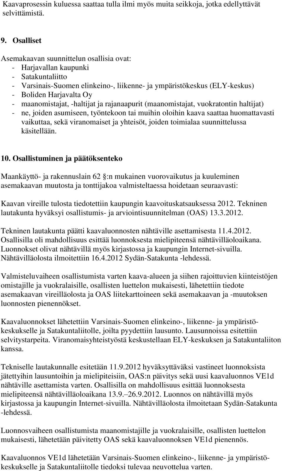 maanomistajat, -haltijat ja rajanaapurit (maanomistajat, vuokratontin haltijat) - ne, joiden asumiseen, työntekoon tai muihin oloihin kaava saattaa huomattavasti vaikuttaa, sekä viranomaiset ja