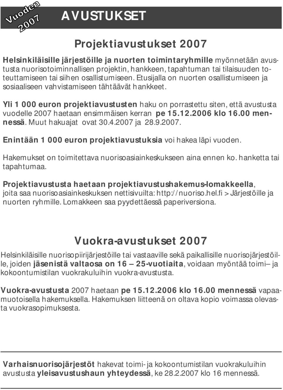 Yli 1 000 euron projektiavustusten haku on porrastettu siten, että avustusta vuodelle 2007 haetaan ensimmäisen kerran pe 15.12.2006 klo 16.00 mennessä. Muut hakuajat ovat 30.4.2007 ja 28.9.2007. Enintään 1 000 euron projektiavustuksia voi hakea läpi vuoden.