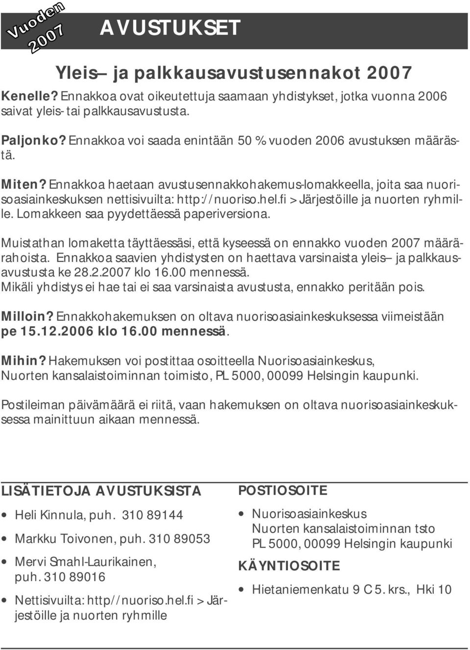 fi > Järjestöille ja nuorten ryhmille. Lomakkeen saa pyydettäessä paperiversiona. Muistathan lomaketta täyttäessäsi, että kyseessä on ennakko vuoden 2007 määrärahoista.