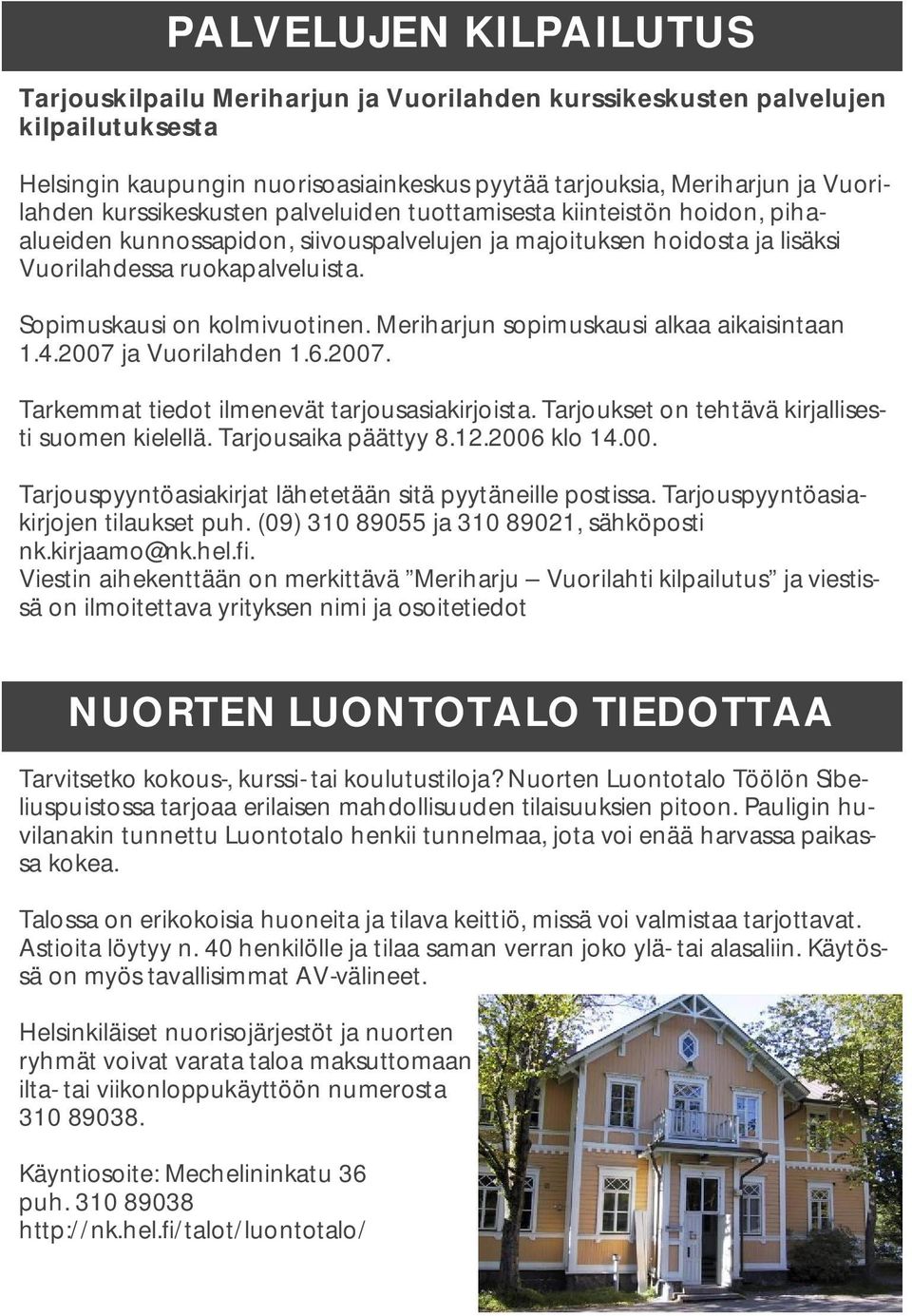 Sopimuskausi on kolmivuotinen. Meriharjun sopimuskausi alkaa aikaisintaan 1.4.2007 ja Vuorilahden 1.6.2007. Tarkemmat tiedot ilmenevät tarjousasiakirjoista.