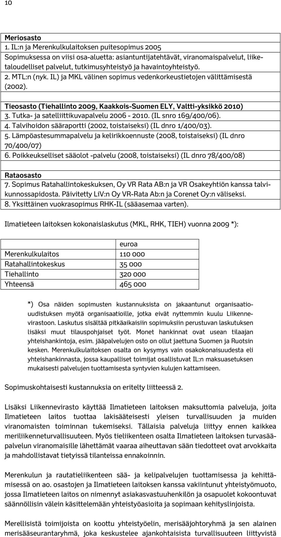 IL) ja MKL välinen sopimus vedenkorkeustietojen välittämisestä (2002). Tieosasto (Tiehallinto 2009, Kaakkois-Suomen ELY, Valtti-yksikkö 2010) 3. Tutka- ja satelliittikuvapalvelu 2006-2010.