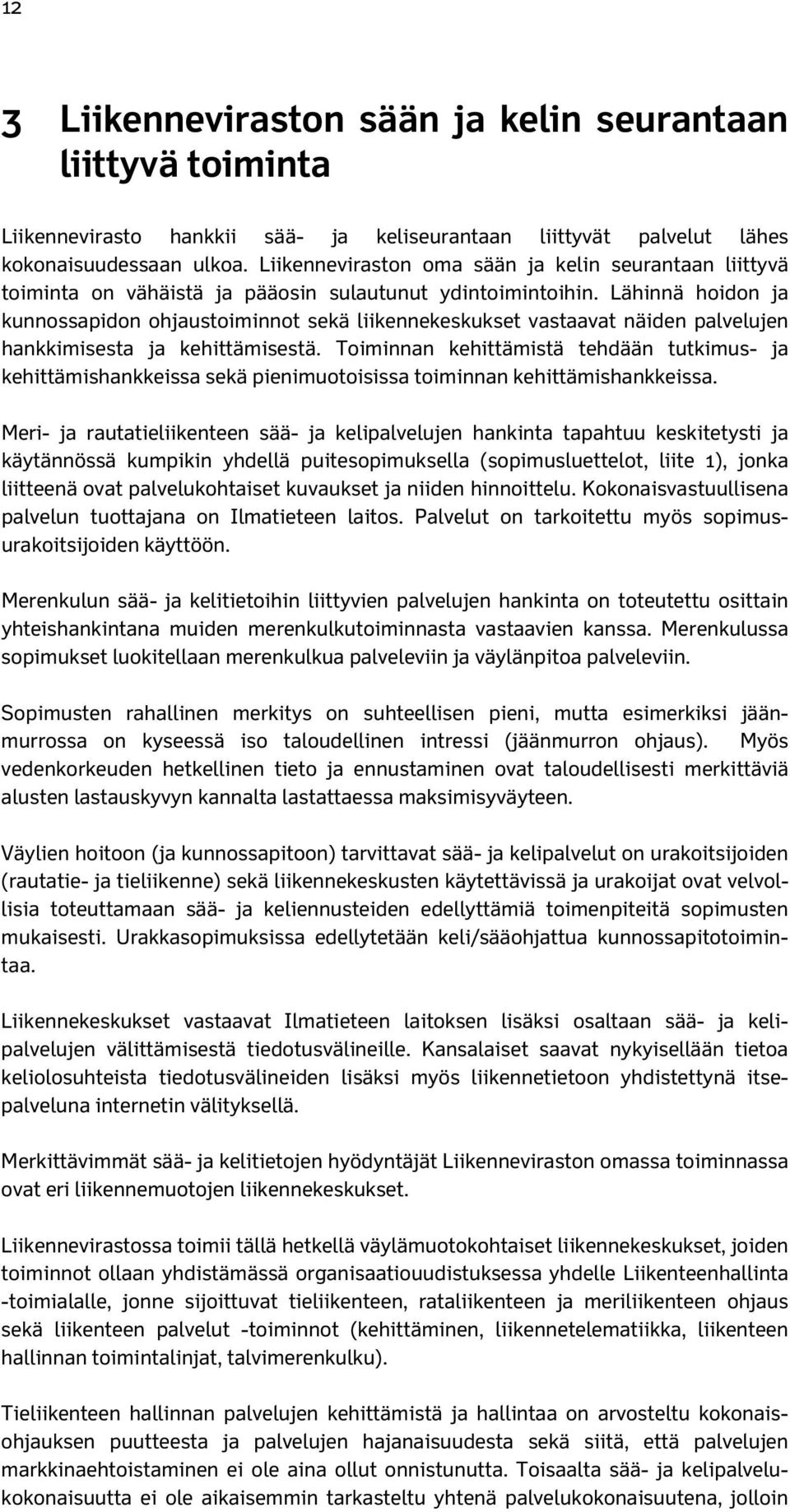 Lähinnä hoidon ja kunnossapidon ohjaustoiminnot sekä liikennekeskukset vastaavat näiden palvelujen hankkimisesta ja kehittämisestä.