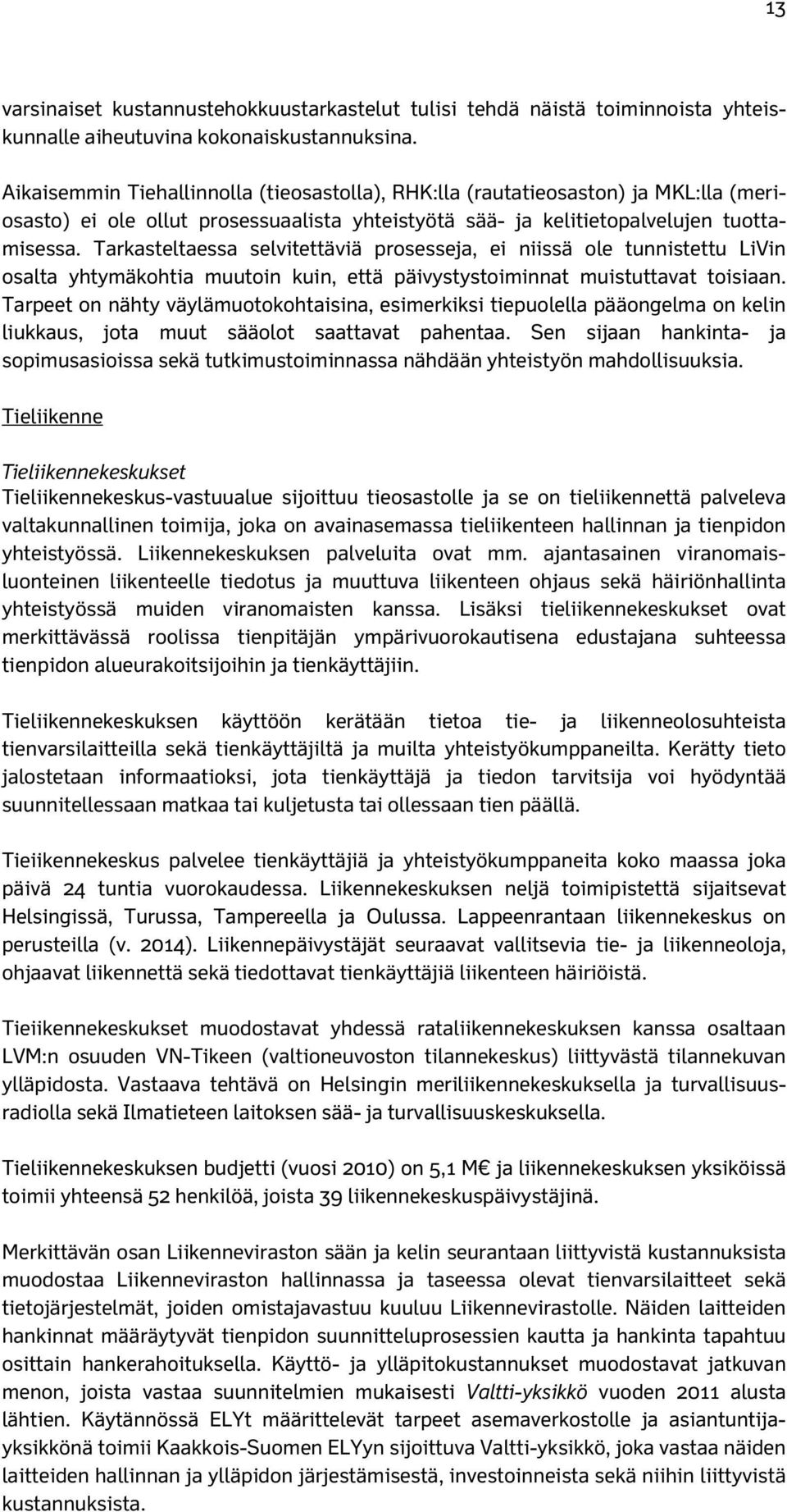 Tarkasteltaessa selvitettäviä prosesseja, ei niissä ole tunnistettu LiVin osalta yhtymäkohtia muutoin kuin, että päivystystoiminnat muistuttavat toisiaan.