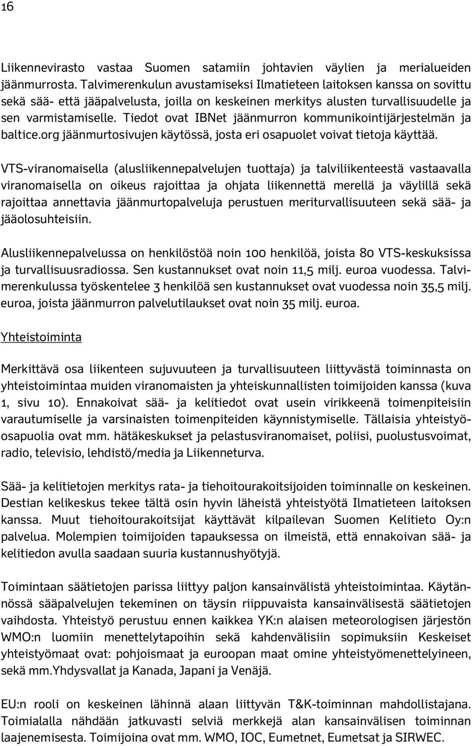 Tiedot ovat IBNet jäänmurron kommunikointijärjestelmän ja baltice.org jäänmurtosivujen käytössä, josta eri osapuolet voivat tietoja käyttää.