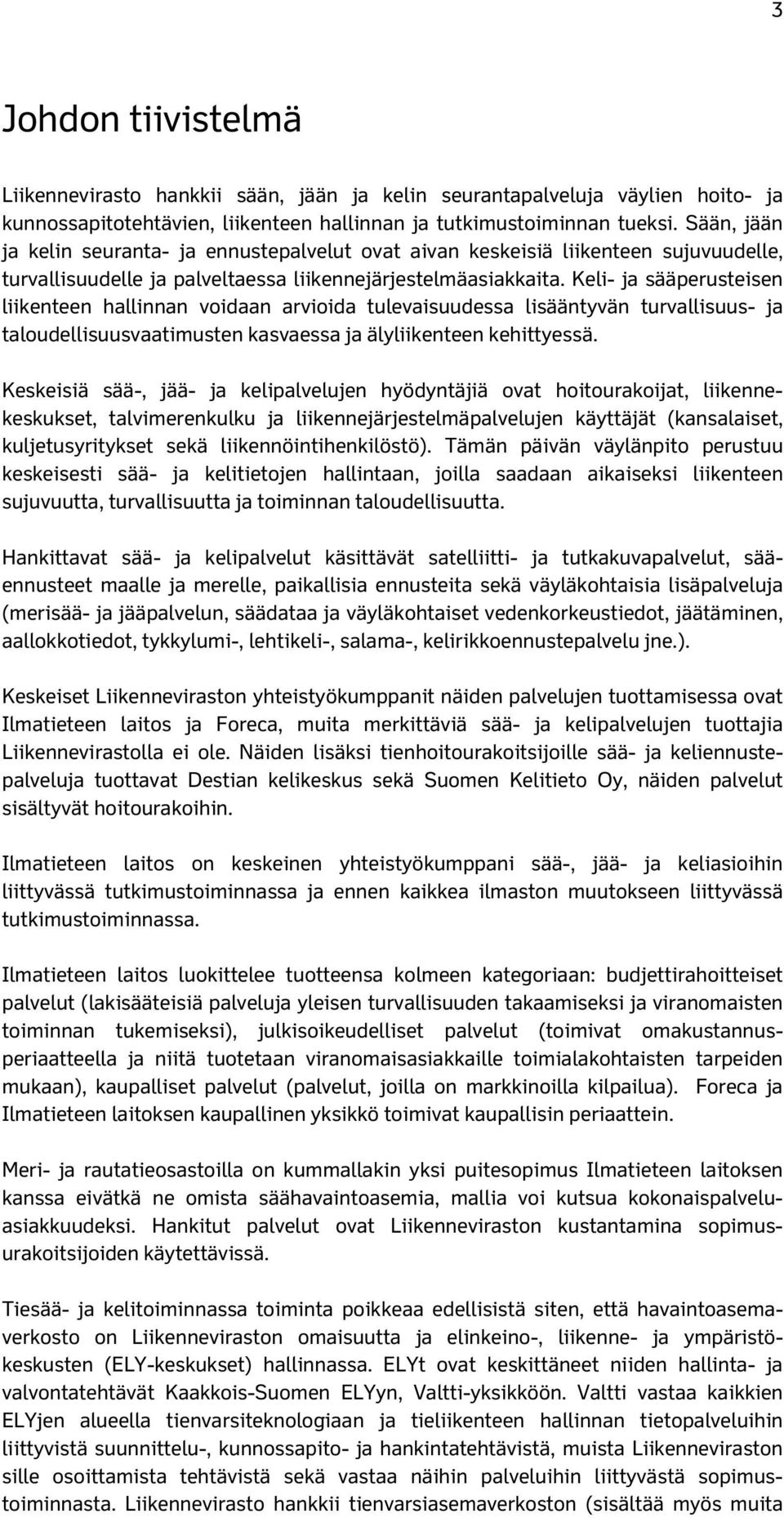 Keli- ja sääperusteisen liikenteen hallinnan voidaan arvioida tulevaisuudessa lisääntyvän turvallisuus- ja taloudellisuusvaatimusten kasvaessa ja älyliikenteen kehittyessä.