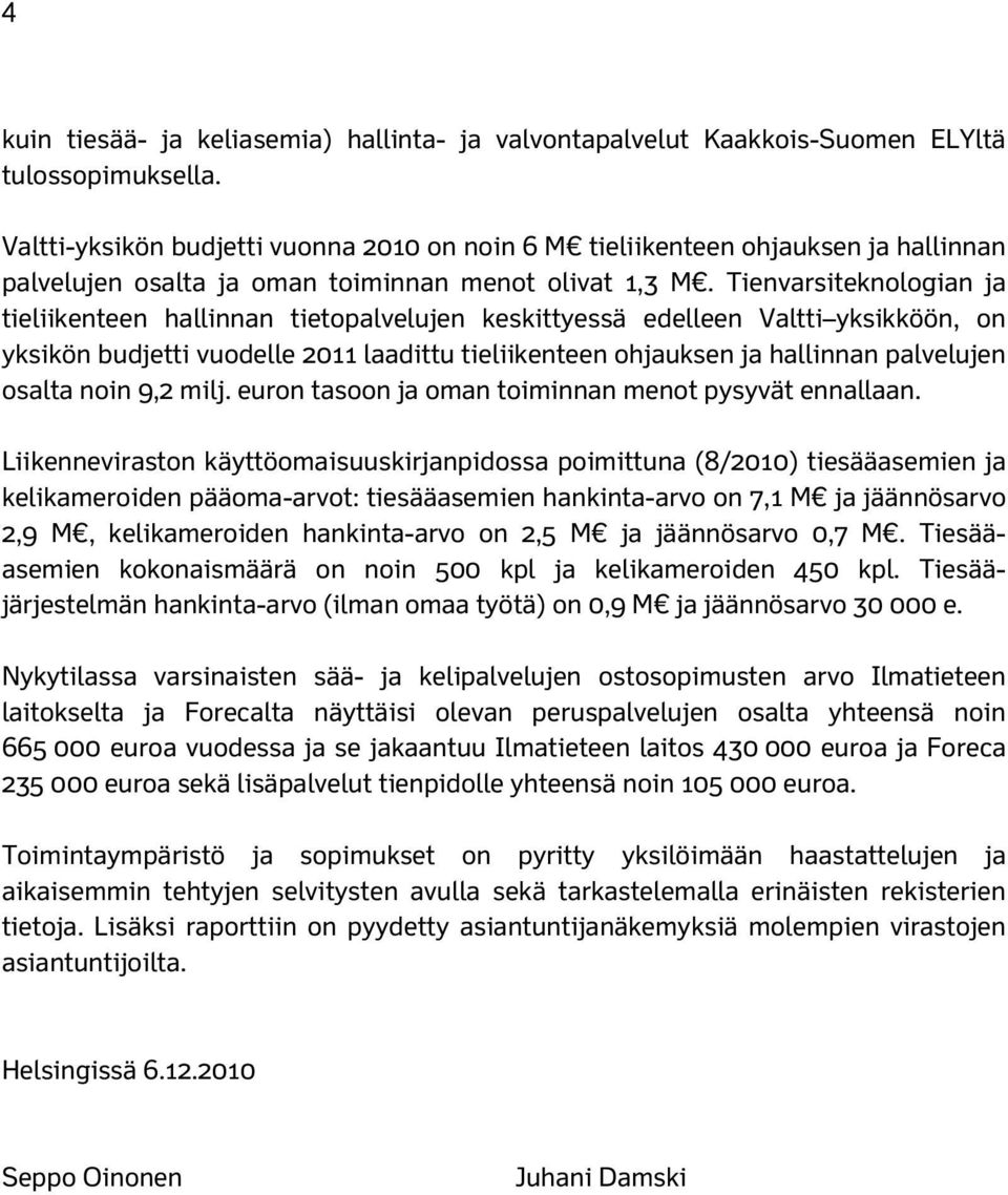 Tienvarsiteknologian ja tieliikenteen hallinnan tietopalvelujen keskittyessä edelleen Valtti yksikköön, on yksikön budjetti vuodelle 2011 laadittu tieliikenteen ohjauksen ja hallinnan palvelujen