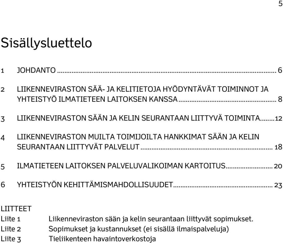 .. 12 4 LIIKENNEVIRASTON MUILTA TOIMIJOILTA HANKKIMAT SÄÄN JA KELIN SEURANTAAN LIITTYVÄT PALVELUT.