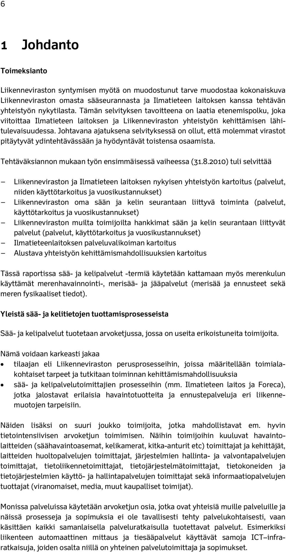 Johtavana ajatuksena selvityksessä on ollut, että molemmat virastot pitäytyvät ydintehtävässään ja hyödyntävät toistensa osaamista. Tehtäväksiannon mukaan työn ensimmäisessä vaiheessa (31.8.