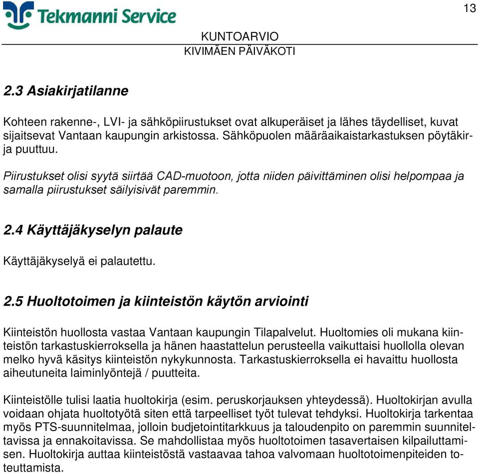 4 Käyttäjäkyselyn palaute Käyttäjäkyselyä ei palautettu. 2.5 Huoltotoimen ja kiinteistön käytön arviointi Kiinteistön huollosta vastaa Vantaan kaupungin Tilapalvelut.