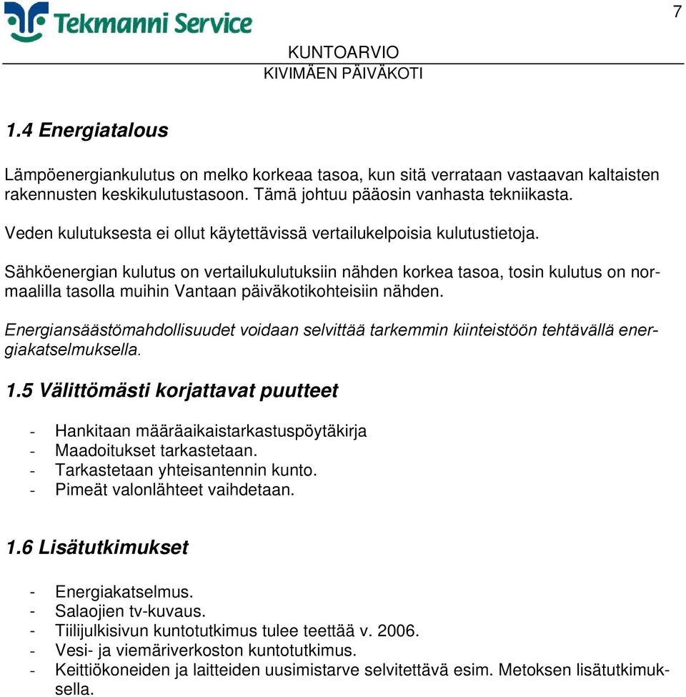 Sähköenergian kulutus on vertailukulutuksiin nähden korkea tasoa, tosin kulutus on normaalilla tasolla muihin Vantaan päiväkotikohteisiin nähden.