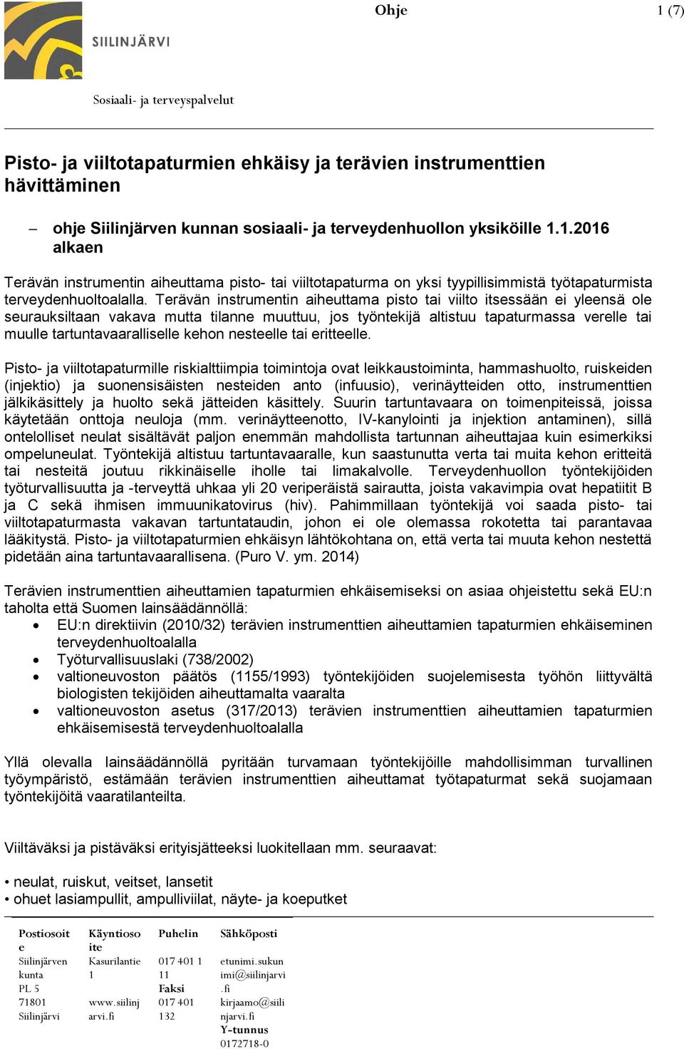 Trävän instrumntin aihuttama pisto tai viilto itsssään i ylnsä ol surauksiltaan vakava mutta tilann muuttuu, jos työntkijä altistuu tapaturmassa vrll tai muull tartuntavaarallisll khon nstll tai