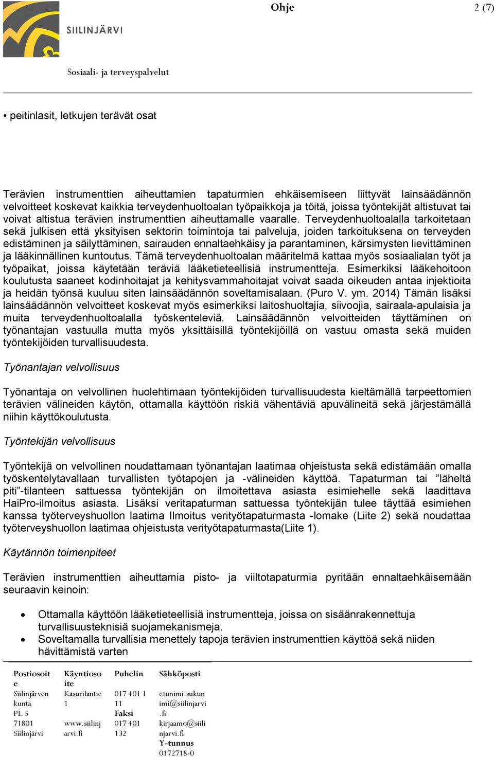 Trvydnhuoltoalalla tarkotaan skä julkisn ttä yksityisn sktorin toimintoja tai palvluja, joidn tarkoituksna on trvydn distäminn ja säilyttäminn, sairaudn nnaltahkäisy ja parantaminn, kärsimystn