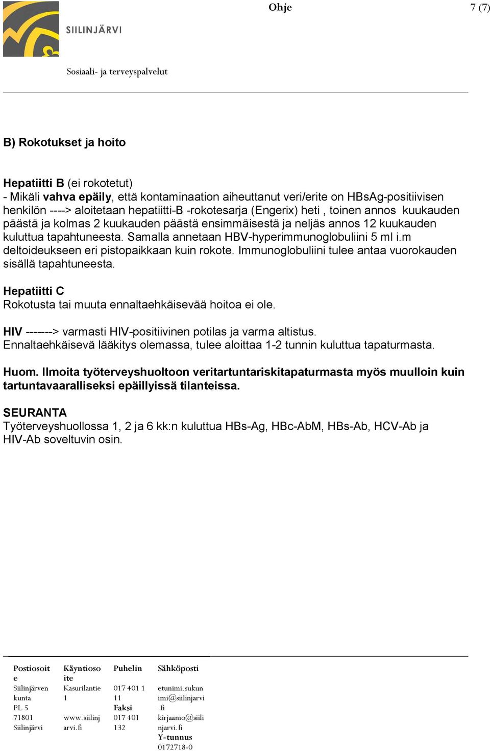 m dltoiduksn ri pistopaikkaan kuin rokot. Immunoglobuliini tul antaa vuorokaudn sisällä tapahtunsta. Hpatiitti C Rokotusta tai muuta nnaltahkäisvää hoitoa i ol.