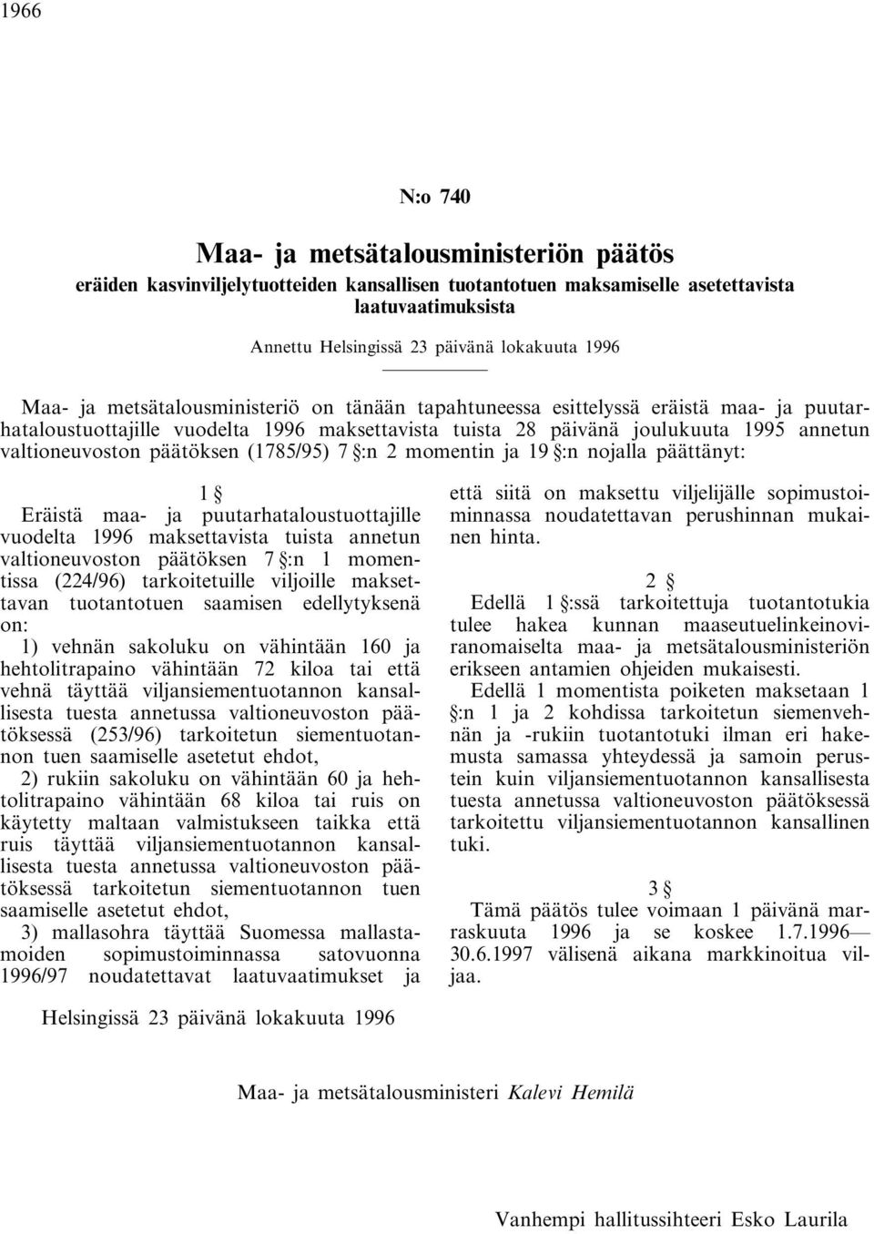 päätöksen (1785/95) 7 :n 2 momentin ja 19 :n nojalla päättänyt: 1 Eräistä maa- ja puutarhataloustuottajille vuodelta 1996 maksettavista tuista annetun valtioneuvoston päätöksen 7 :n 1 momentissa