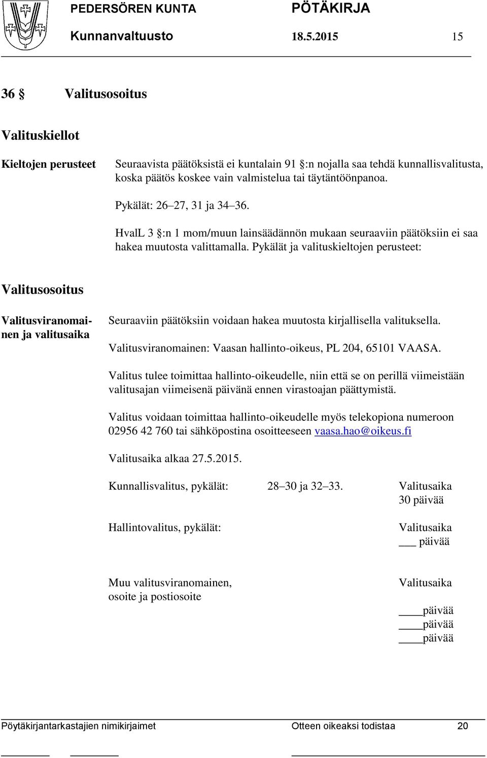 Pykälät: 26 27, 31 ja 34 36. HvalL 3 :n 1 mom/muun lainsäädännön mukaan seuraaviin päätöksiin ei saa hakea muutosta valittamalla.