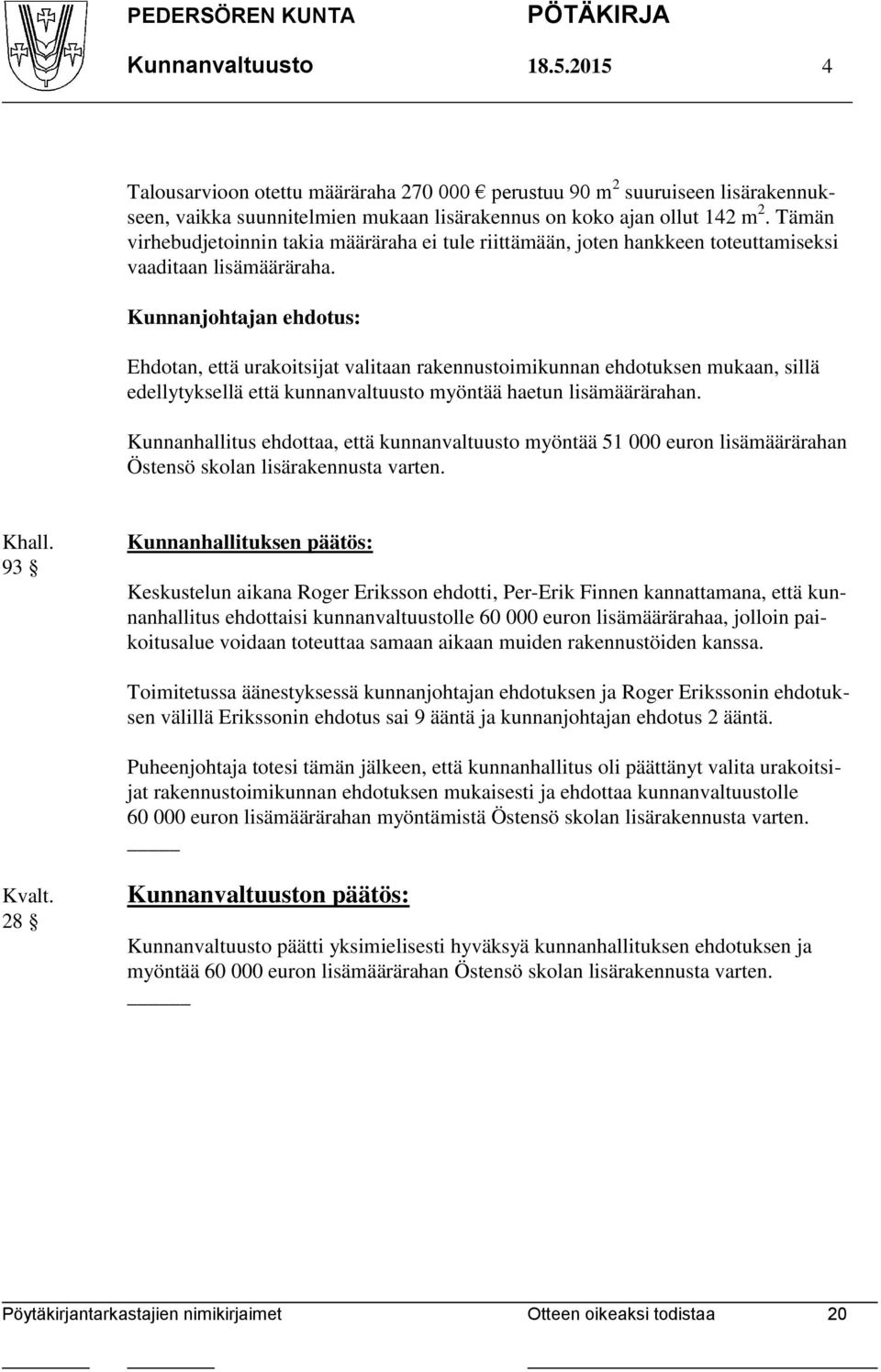 Kunnanjohtajan ehdotus: Ehdotan, että urakoitsijat valitaan rakennustoimikunnan ehdotuksen mukaan, sillä edellytyksellä että kunnanvaltuusto myöntää haetun lisämäärärahan.