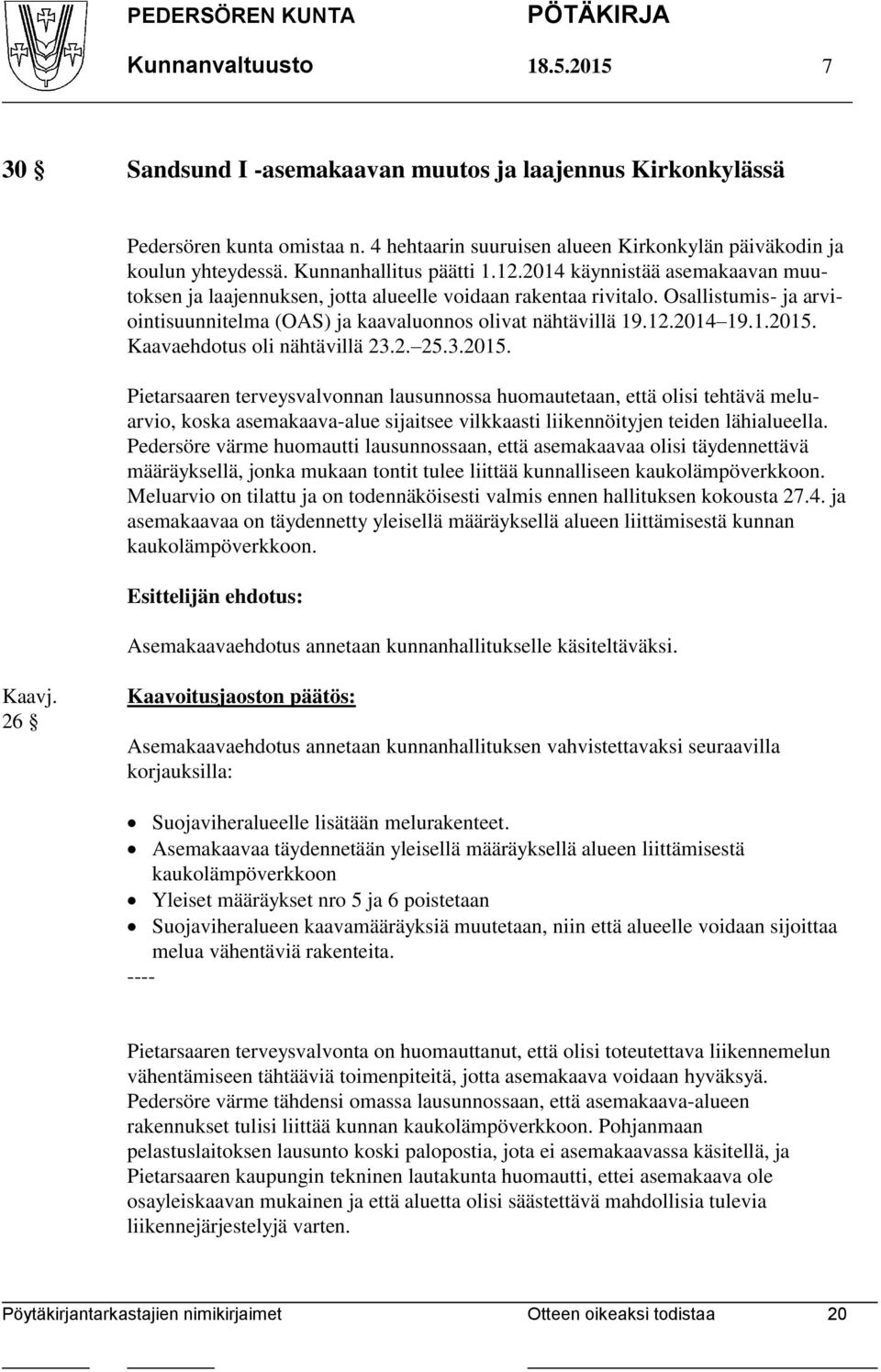 Osallistumis- ja arviointisuunnitelma (OAS) ja kaavaluonnos olivat nähtävillä 19.12.2014 19.1.2015.