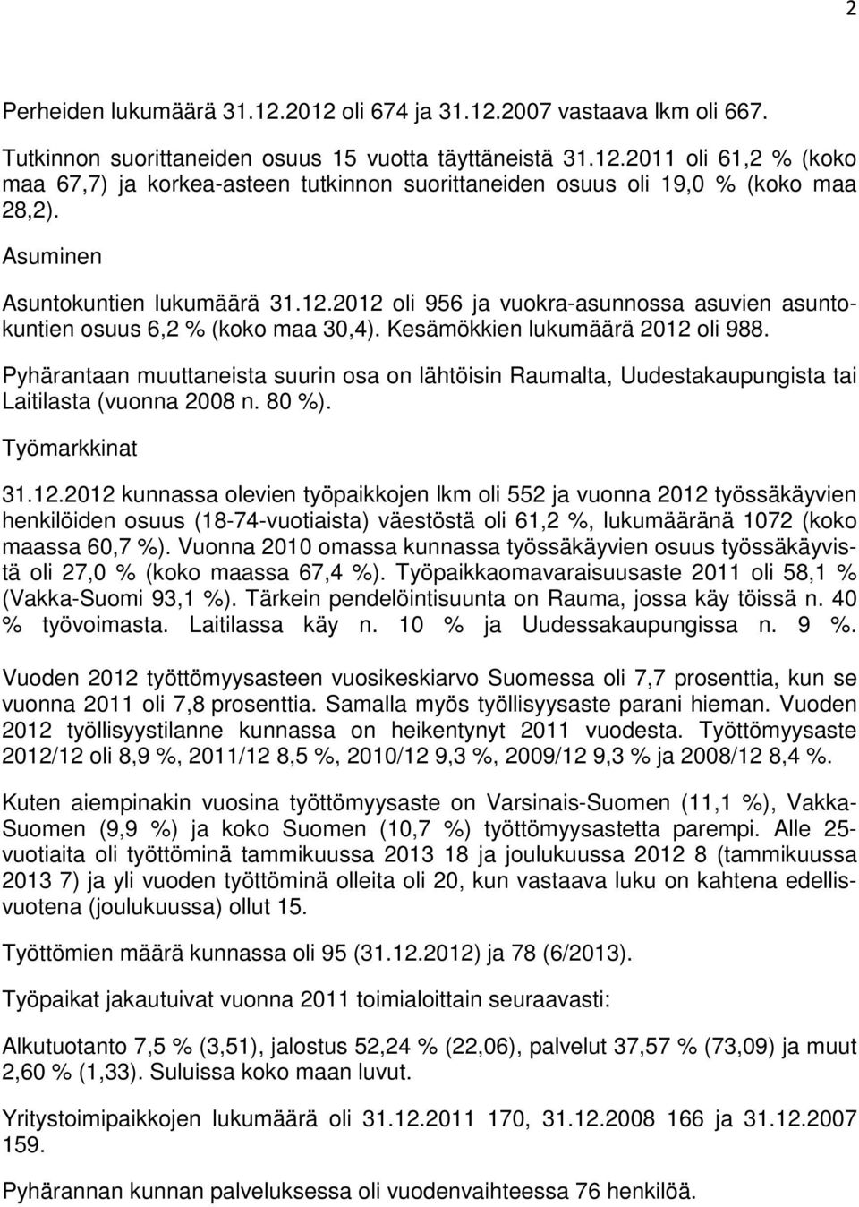 Pyhärantaan muuttaneista suurin osa on lähtöisin Raumalta, Uudestakaupungista tai Laitilasta (vuonna 2008 n. 80 %). Työmarkkinat 31.12.