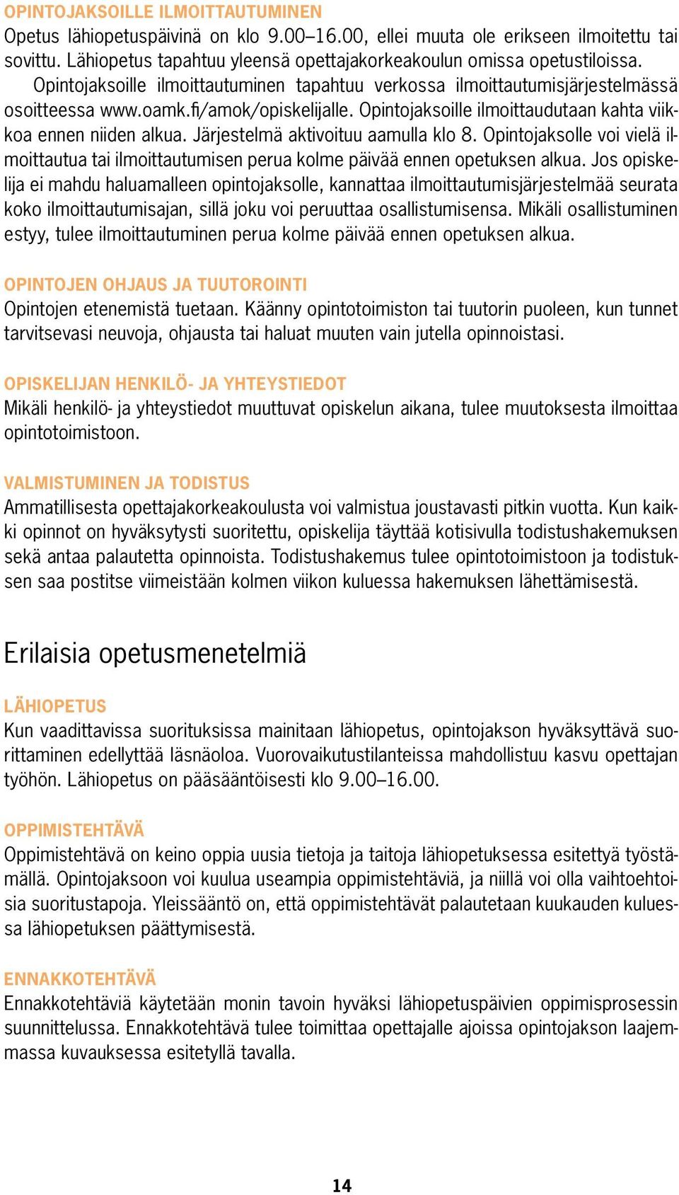 Järjestelmä aktivoituu aamulla klo 8. Opintojaksolle voi vielä ilmoittautua tai ilmoittautumisen perua kolme päivää ennen opetuksen alkua.