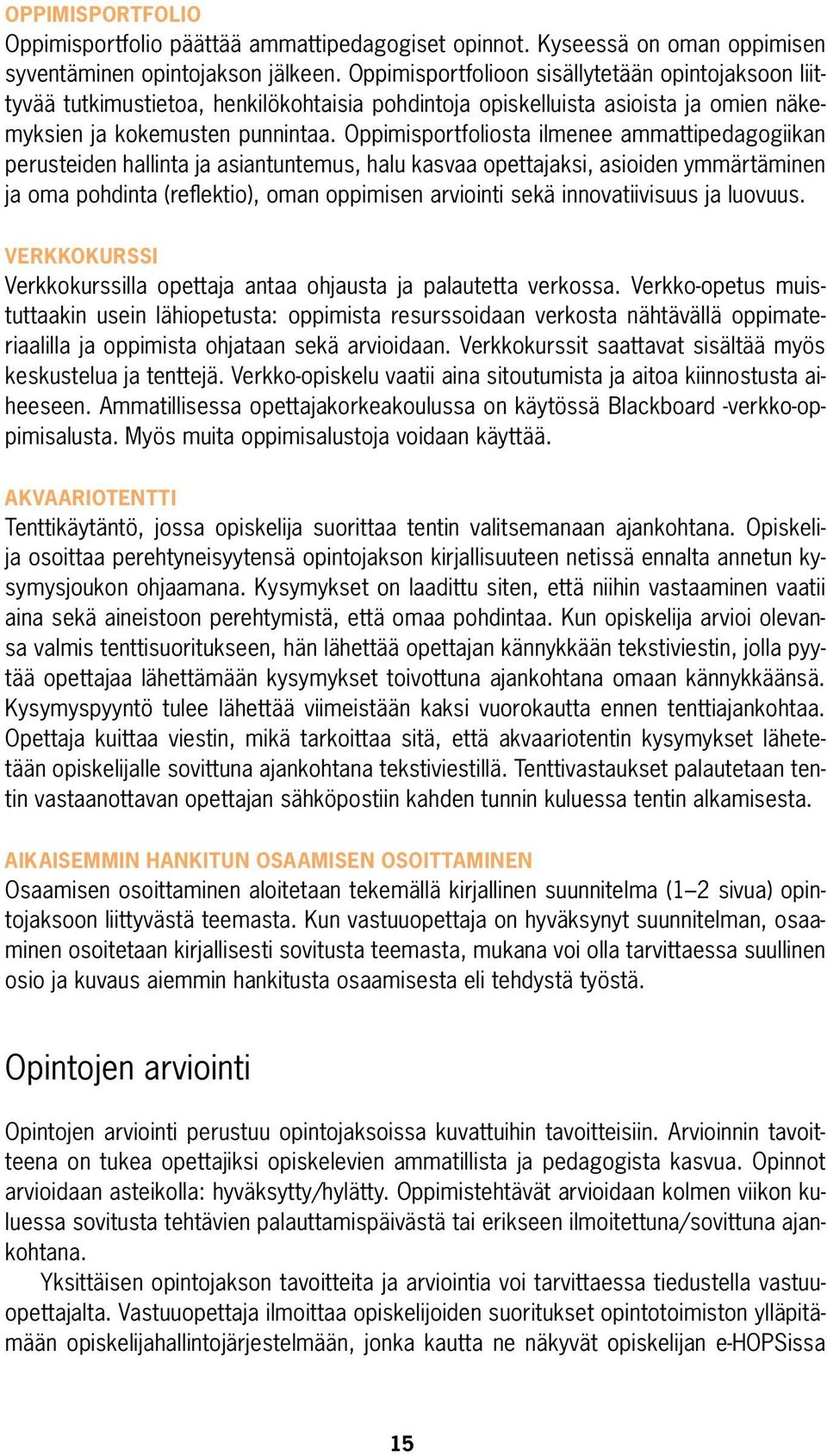 Oppimisportfoliosta ilmenee ammattipedagogiikan perusteiden hallinta ja asiantuntemus, halu kasvaa opettajaksi, asioiden ymmärtäminen ja oma pohdinta (reflektio), oman oppimisen arviointi sekä