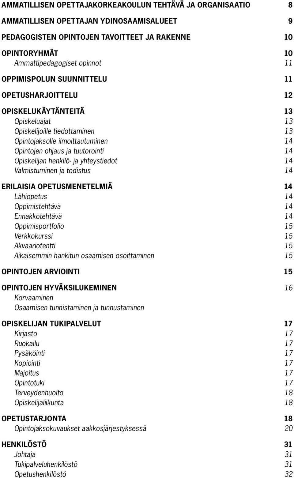 Opiskelijan henkilö- ja yhteystiedot 14 Valmistuminen ja todistus 14 Erilaisia opetusmenetelmiä 14 Lähiopetus 14 Oppimistehtävä 14 Ennakkotehtävä 14 Oppimisportfolio 15 Verkkokurssi 15 Akvaariotentti