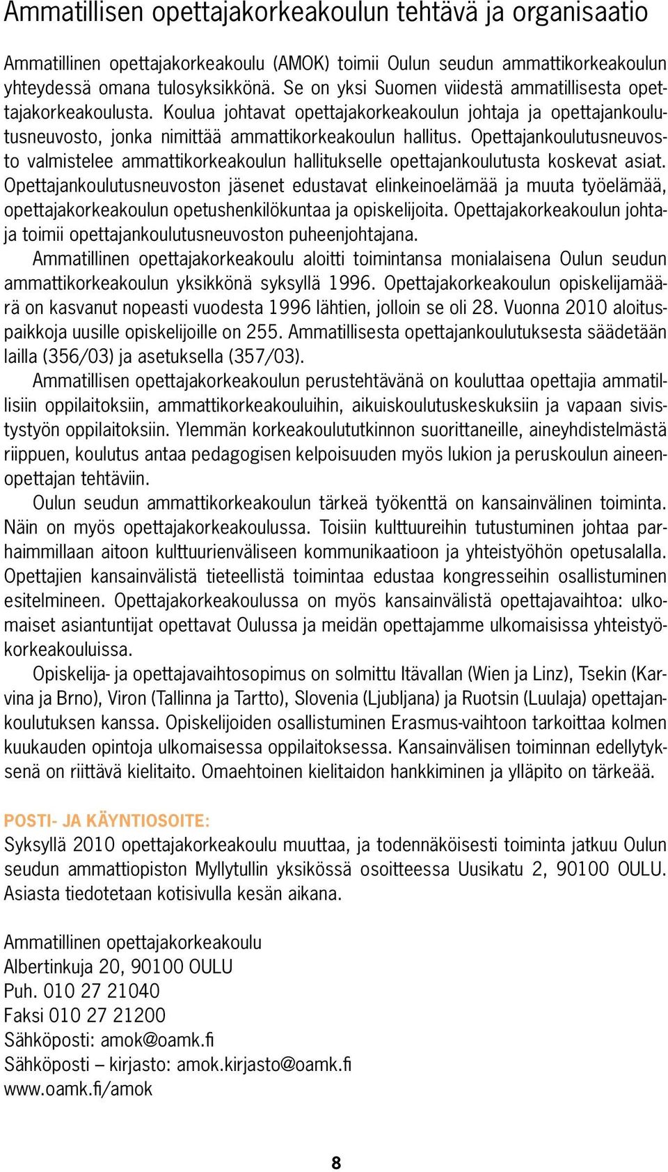 Opettajankoulutusneuvosto valmistelee ammattikorkeakoulun hallitukselle opettajankoulutusta koskevat asiat.