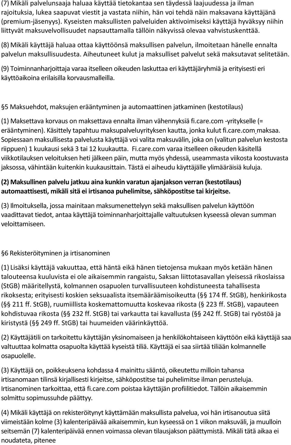 (8) Mikäli käyttäjä haluaa ottaa käyttöönsä maksullisen palvelun, ilmoitetaan hänelle ennalta palvelun maksullisuudesta. Aiheutuneet kulut ja maksulliset palvelut sekä maksutavat selitetään.