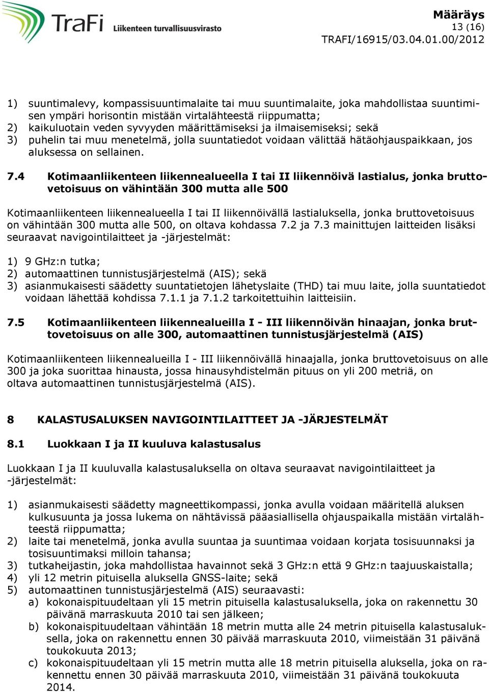 4 Kotimaanliikenteen liikennealueella I tai II liikennöivä lastialus, jonka bruttovetoisuus on vähintään 300 mutta alle 500 Kotimaanliikenteen liikennealueella I tai II liikennöivällä lastialuksella,