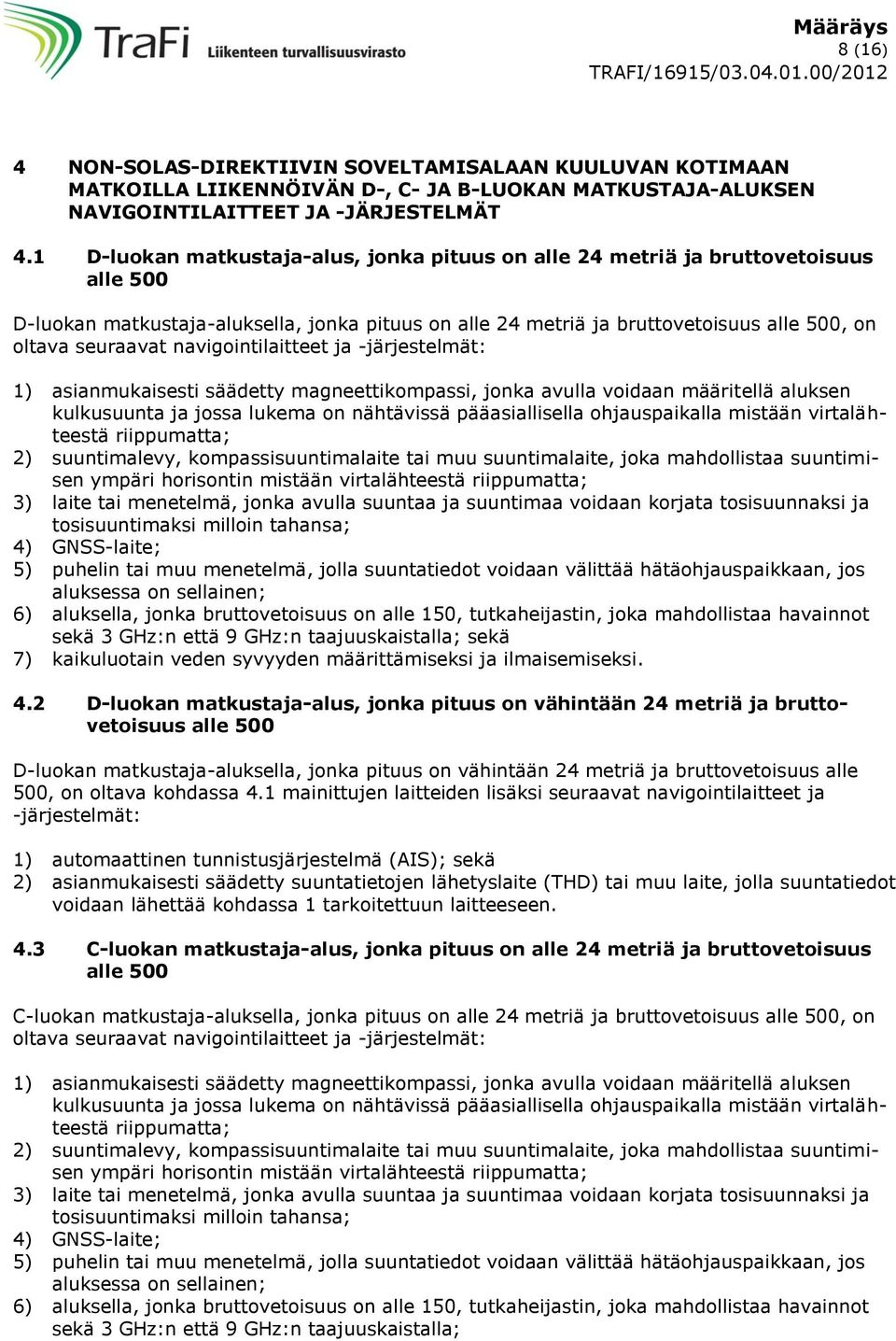 navigointilaitteet ja -järjestelmät: 2) suuntimalevy, kompassisuuntimalaite tai muu suuntimalaite, joka mahdollistaa suuntimisen ympäri horisontin mistään virtalähteestä 3) laite tai menetelmä, jonka