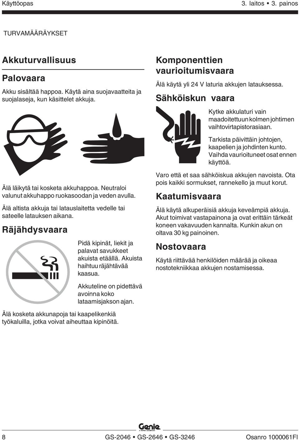 Tarkista päivittäin johtojen, kaapelien ja johdinten kunto. Vaihda vaurioituneet osat ennen käyttöä. Älä läikytä tai kosketa akkuhappoa. Neutraloi valunut akkuhappo ruokasoodan ja veden avulla.