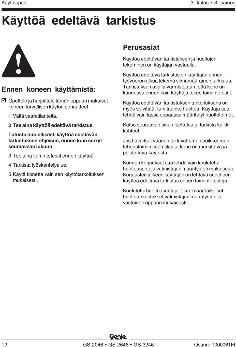 Tutustu huolellisesti käyttöä edeltävän tarkistuksen ohjeisiin, ennen kuin siirryt seuraavaan lukuun. 3 Tee aina toimintotestit ennen käyttöä. 4 Tarkista työskentelyalue.