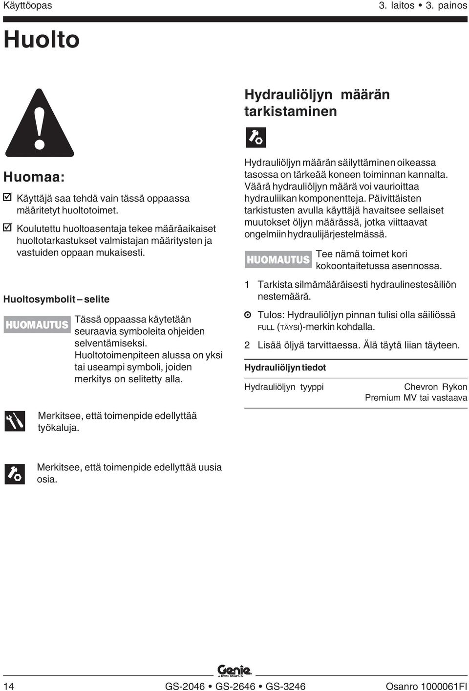 Huoltosymbolit selite HUOMAUTUS NOTICE Tässä oppaassa käytetään seuraavia symboleita ohjeiden selventämiseksi. Huoltotoimenpiteen alussa on yksi tai useampi symboli, joiden merkitys on selitetty alla.