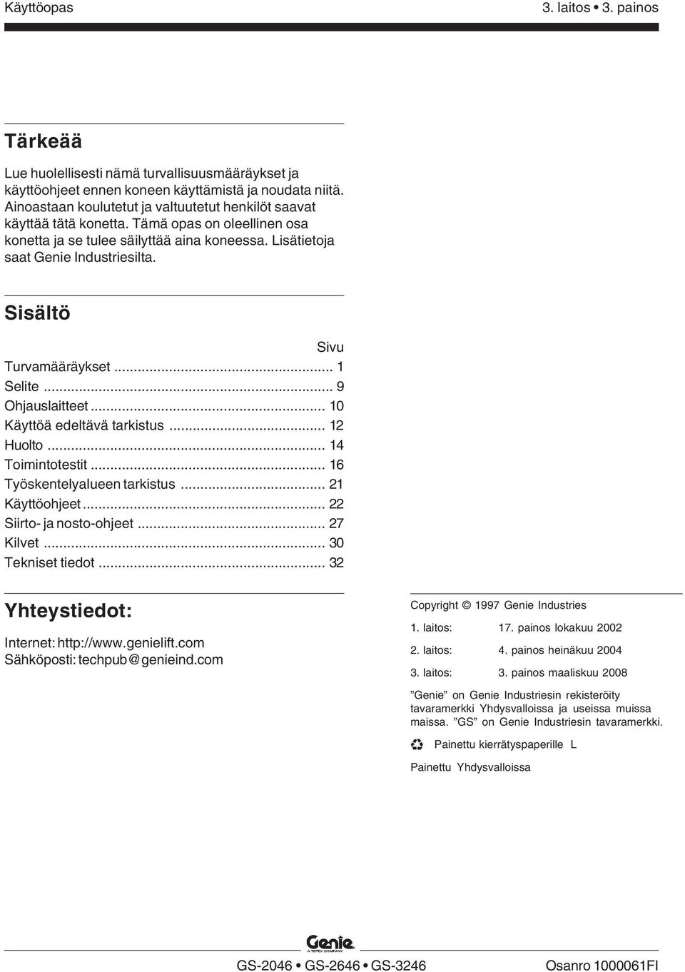 Sisältö Sivu Turvamääräykset... 1 Selite... 9 Ohjauslaitteet... 10 Käyttöä edeltävä tarkistus... 12 Huolto... 14 Toimintotestit... 16 Työskentelyalueen tarkistus... 21 Käyttöohjeet.