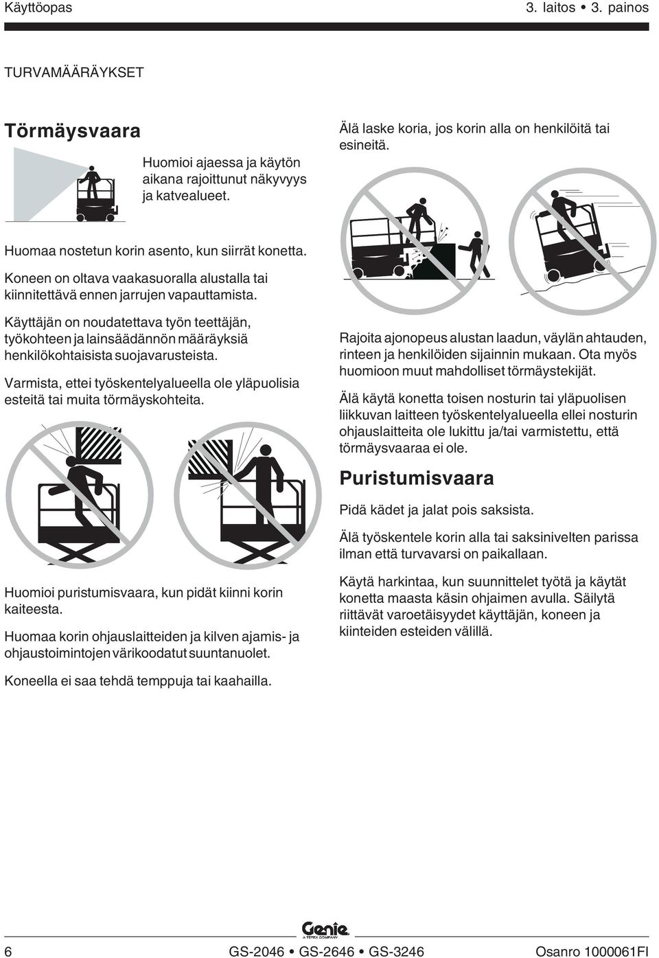 Käyttäjän on noudatettava työn teettäjän, työkohteen ja lainsäädännön määräyksiä henkilökohtaisista suojavarusteista.