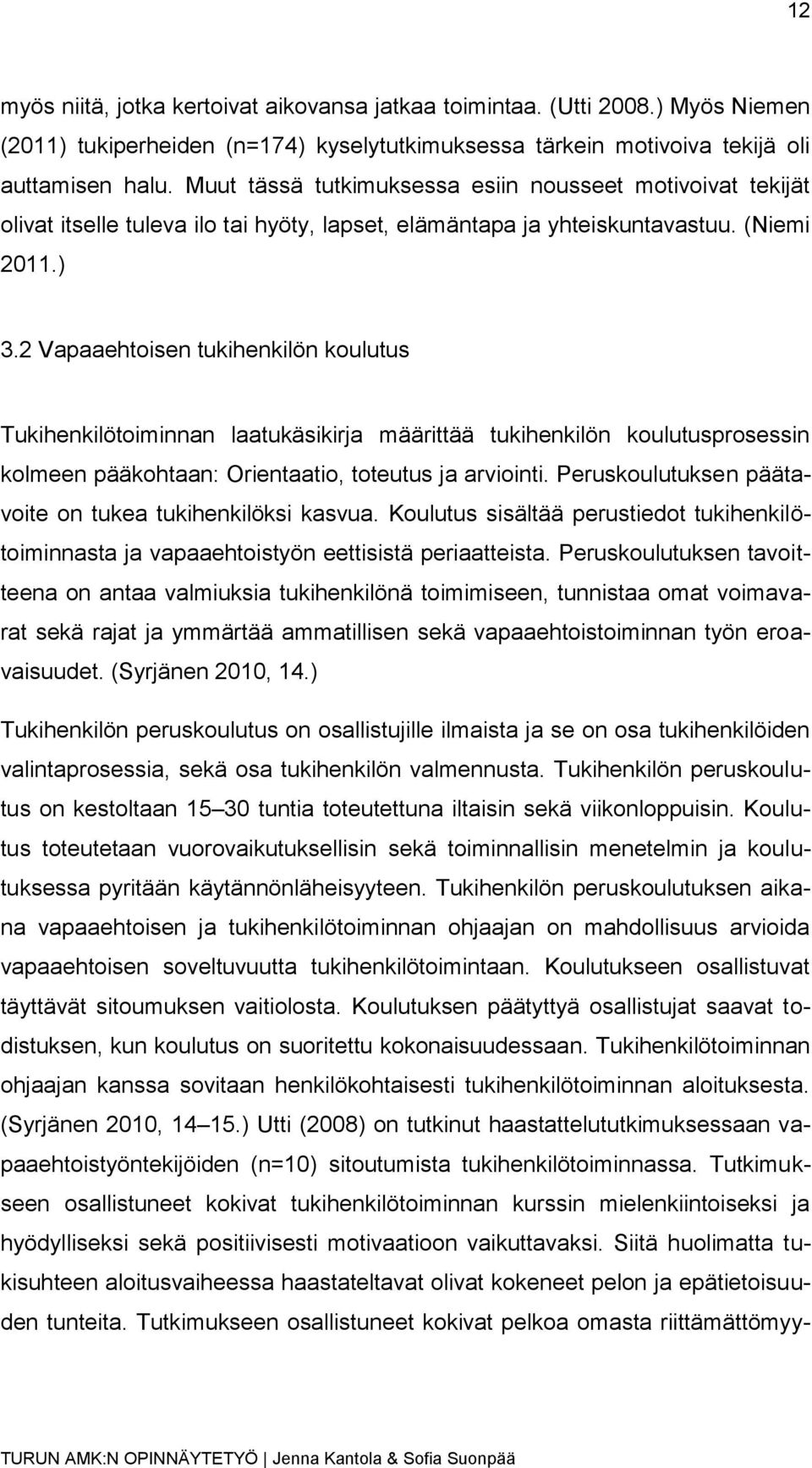 2 Vapaaehtoisen tukihenkilön koulutus Tukihenkilötoiminnan laatukäsikirja määrittää tukihenkilön koulutusprosessin kolmeen pääkohtaan: Orientaatio, toteutus ja arviointi.