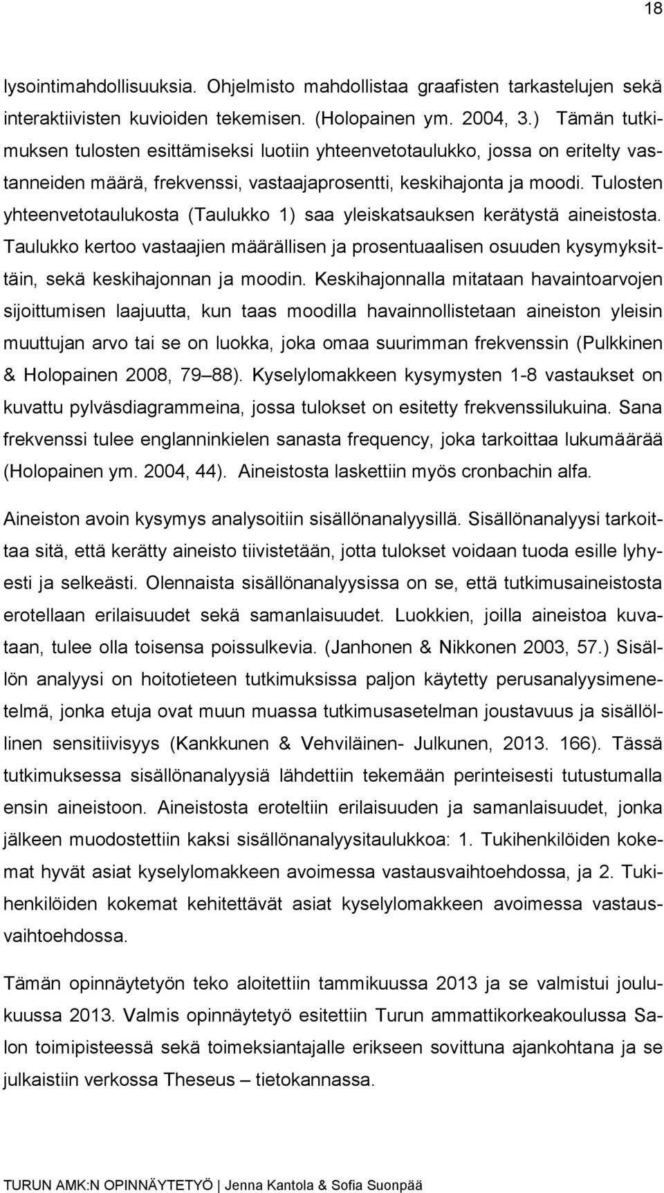 Tulosten yhteenvetotaulukosta (Taulukko 1) saa yleiskatsauksen kerätystä aineistosta. Taulukko kertoo vastaajien määrällisen ja prosentuaalisen osuuden kysymyksittäin, sekä keskihajonnan ja moodin.