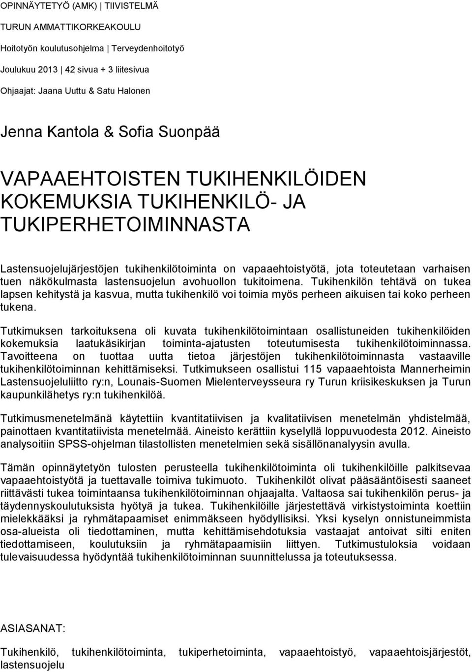 lastensuojelun avohuollon tukitoimena. Tukihenkilön tehtävä on tukea lapsen kehitystä ja kasvua, mutta tukihenkilö voi toimia myös perheen aikuisen tai koko perheen tukena.