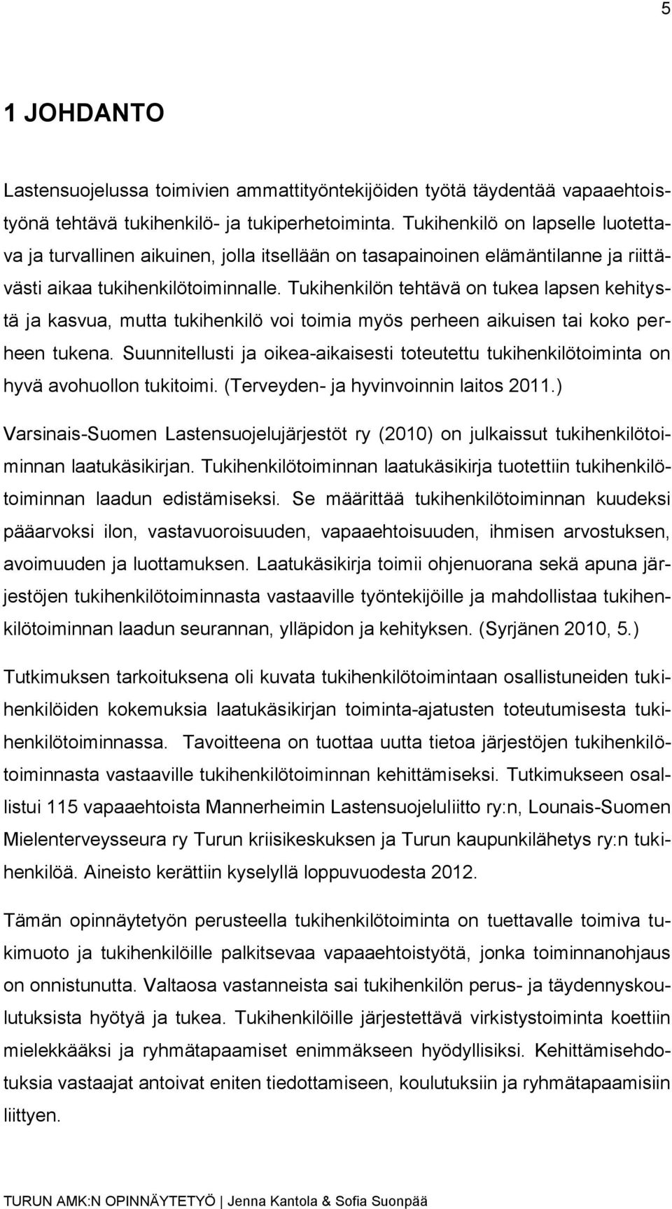 Tukihenkilön tehtävä on tukea lapsen kehitystä ja kasvua, mutta tukihenkilö voi toimia myös perheen aikuisen tai koko perheen tukena.